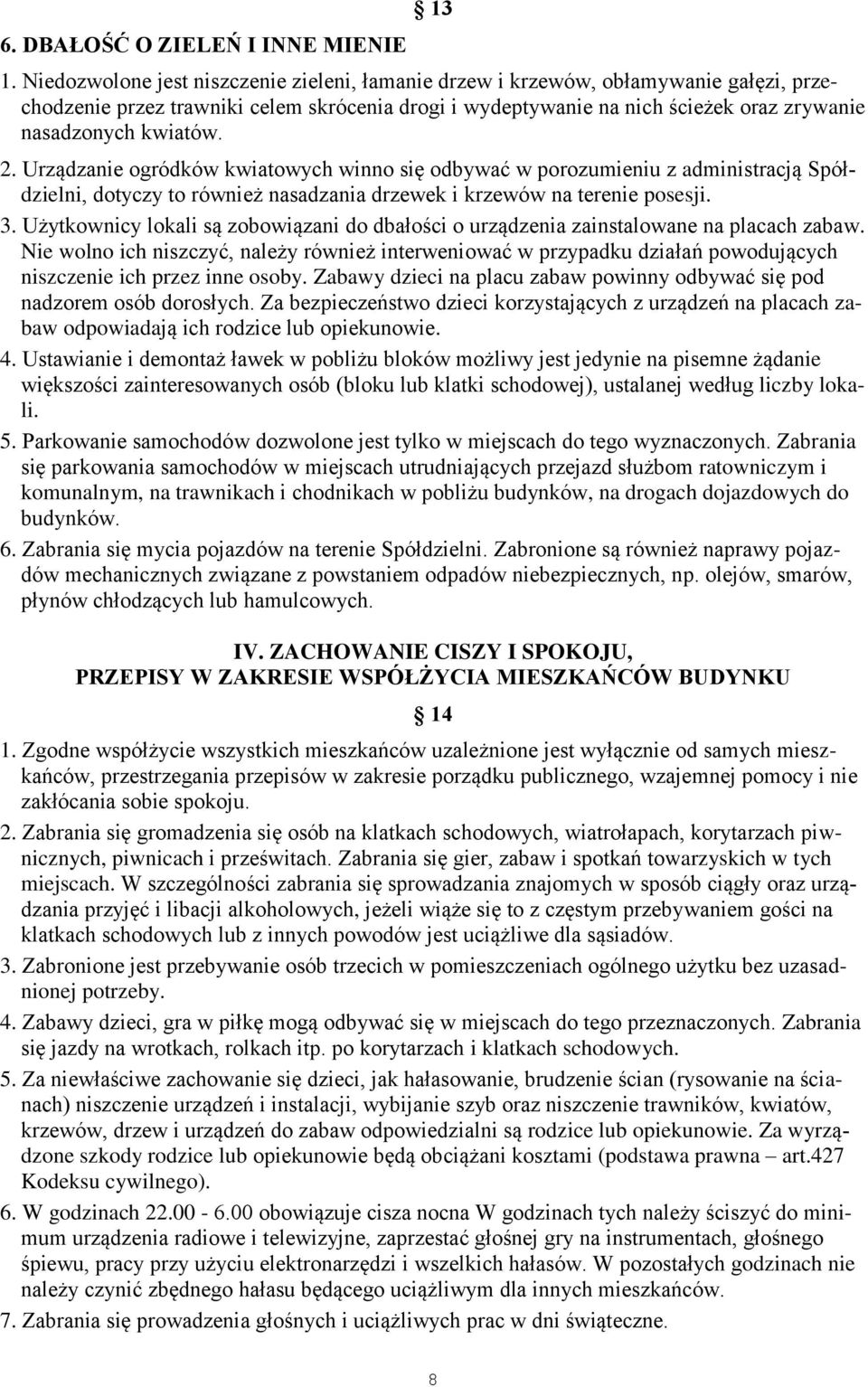 2. Urządzanie ogródków kwiatowych winno się odbywać w porozumieniu z administracją Spółdzielni, dotyczy to również nasadzania drzewek i krzewów na terenie posesji. 3.
