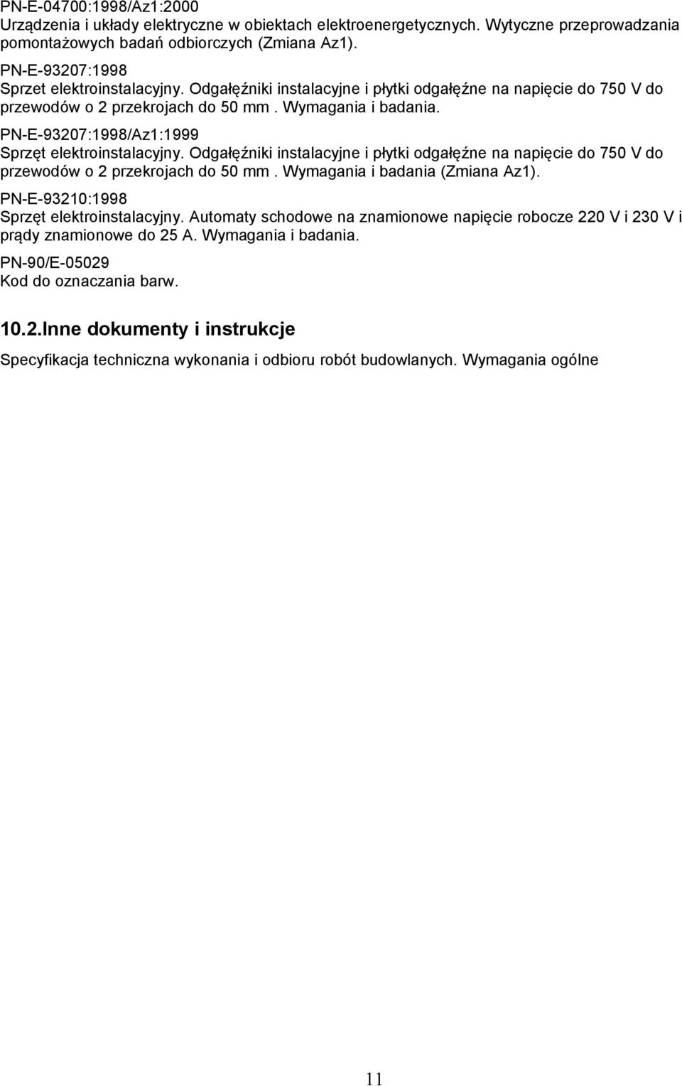 PN-E-93207:1998/Az1:1999 Sprzęt elektroinstalacyjny. Odgałęźniki instalacyjne i płytki odgałęźne na napięcie do 750 V do przewodów o 2 przekrojach do 50 mm. Wymagania i badania (Zmiana Az1).