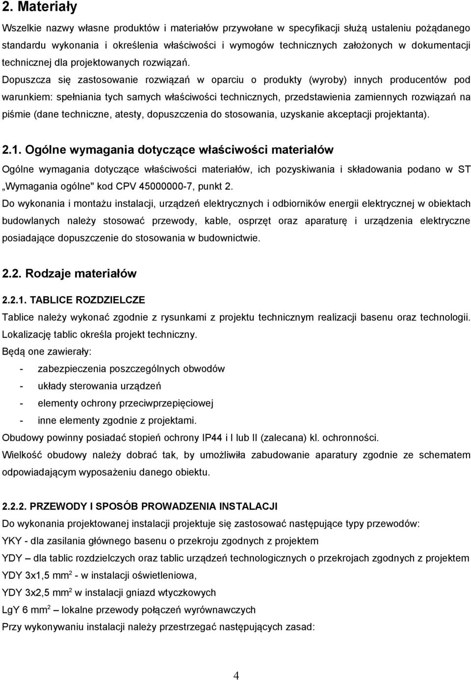 Dopuszcza się zastosowanie rozwiązań w oparciu o produkty (wyroby) innych producentów pod warunkiem: spełniania tych samych właściwości technicznych, przedstawienia zamiennych rozwiązań na piśmie