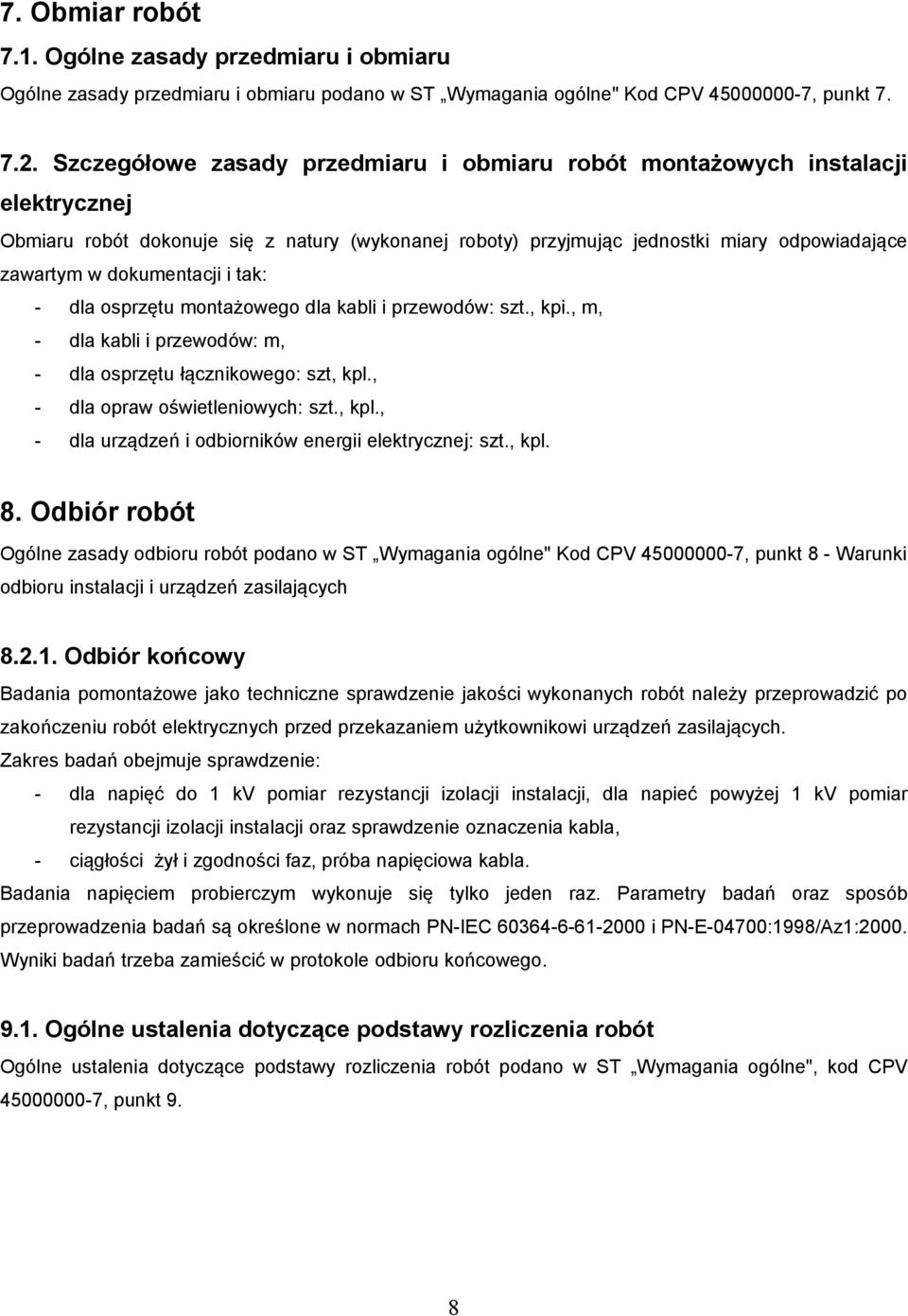 dokumentacji i tak: - dla osprzętu montażowego dla kabli i przewodów: szt., kpi., m, - dla kabli i przewodów: m, - dla osprzętu łącznikowego: szt, kpl.