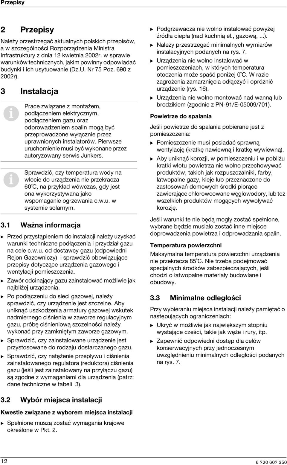 3 Instalacja Prace zwązane z montażem, podłączenem elektrycznym, podłączenem gazu oraz odprowadzenem spaln mogą być przeprowadzone wyłączne przez uprawnonych nstalatorów.