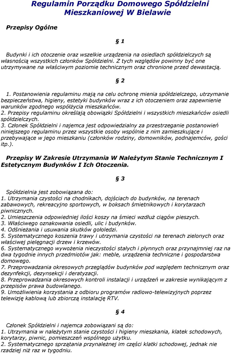 Postanowienia regulaminu mają na celu ochronę mienia spółdzielczego, utrzymanie bezpieczeństwa, higieny, estetyki budynków wraz z ich otoczeniem oraz zapewnienie warunków zgodnego współŝycia