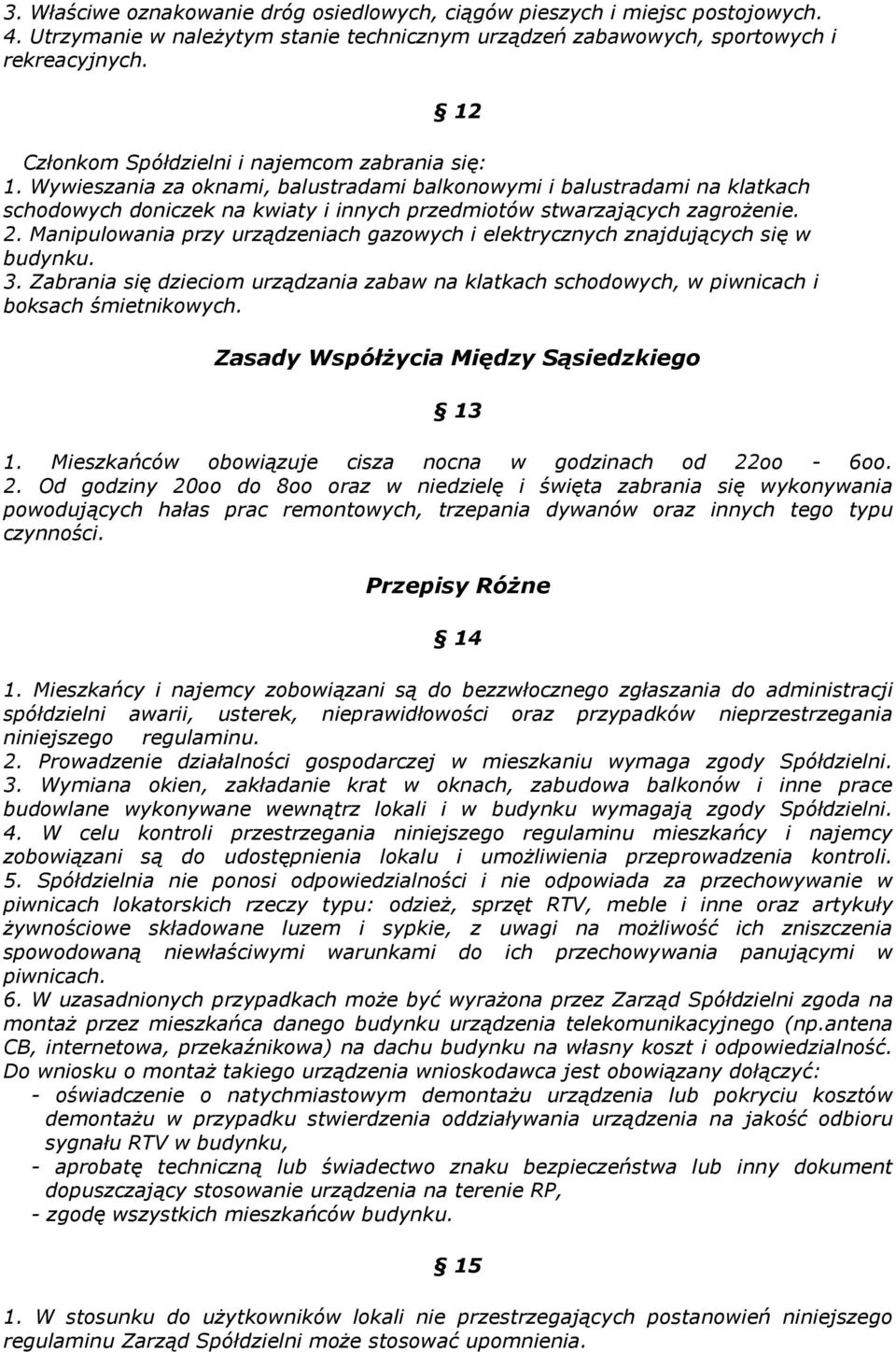 Wywieszania za oknami, balustradami balkonowymi i balustradami na klatkach schodowych doniczek na kwiaty i innych przedmiotów stwarzających zagroŝenie. 2.