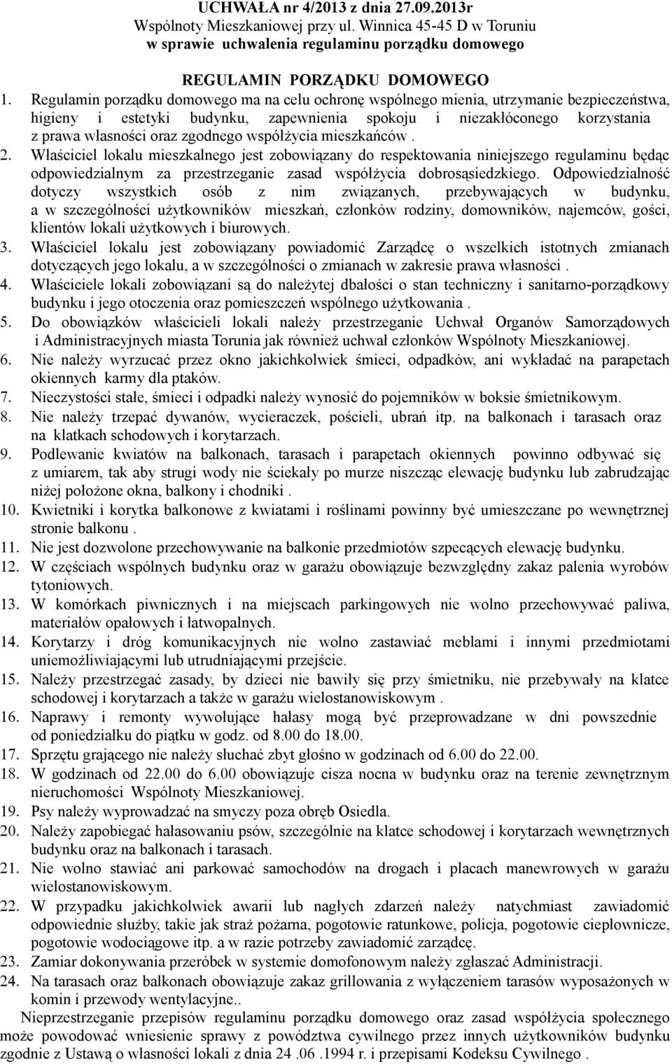 zgodnego współżycia mieszkańców. 2. Właściciel lokalu mieszkalnego jest zobowiązany do respektowania niniejszego regulaminu będąc odpowiedzialnym za przestrzeganie zasad współżycia dobrosąsiedzkiego.