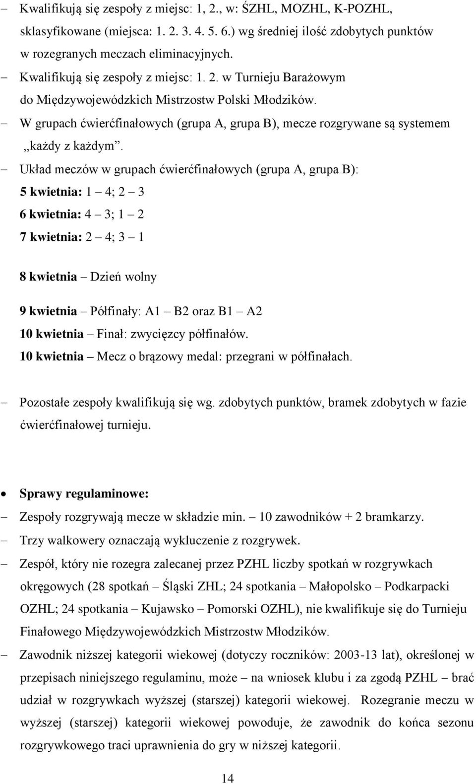 W grupach ćwierćfinałowych (grupa A, grupa B), mecze rozgrywane są systemem,,każdy z każdym.