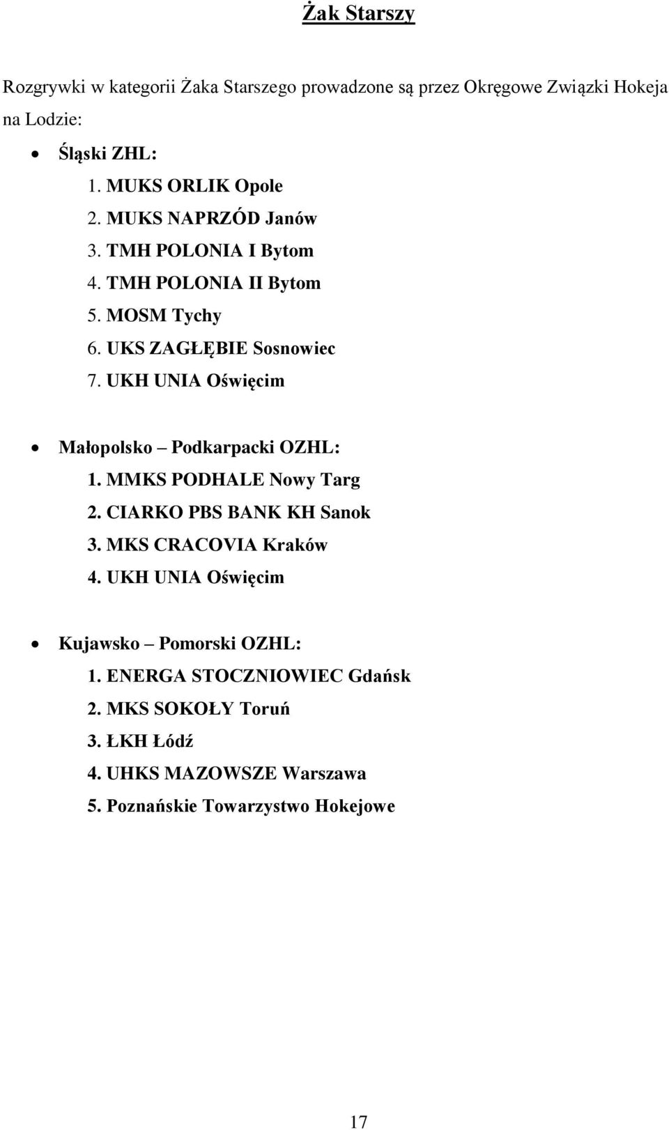 UKH UNIA Oświęcim Małopolsko Podkarpacki OZHL: 1. MMKS PODHALE Nowy Targ 2. CIARKO PBS BANK KH Sanok 3. MKS CRACOVIA Kraków 4.