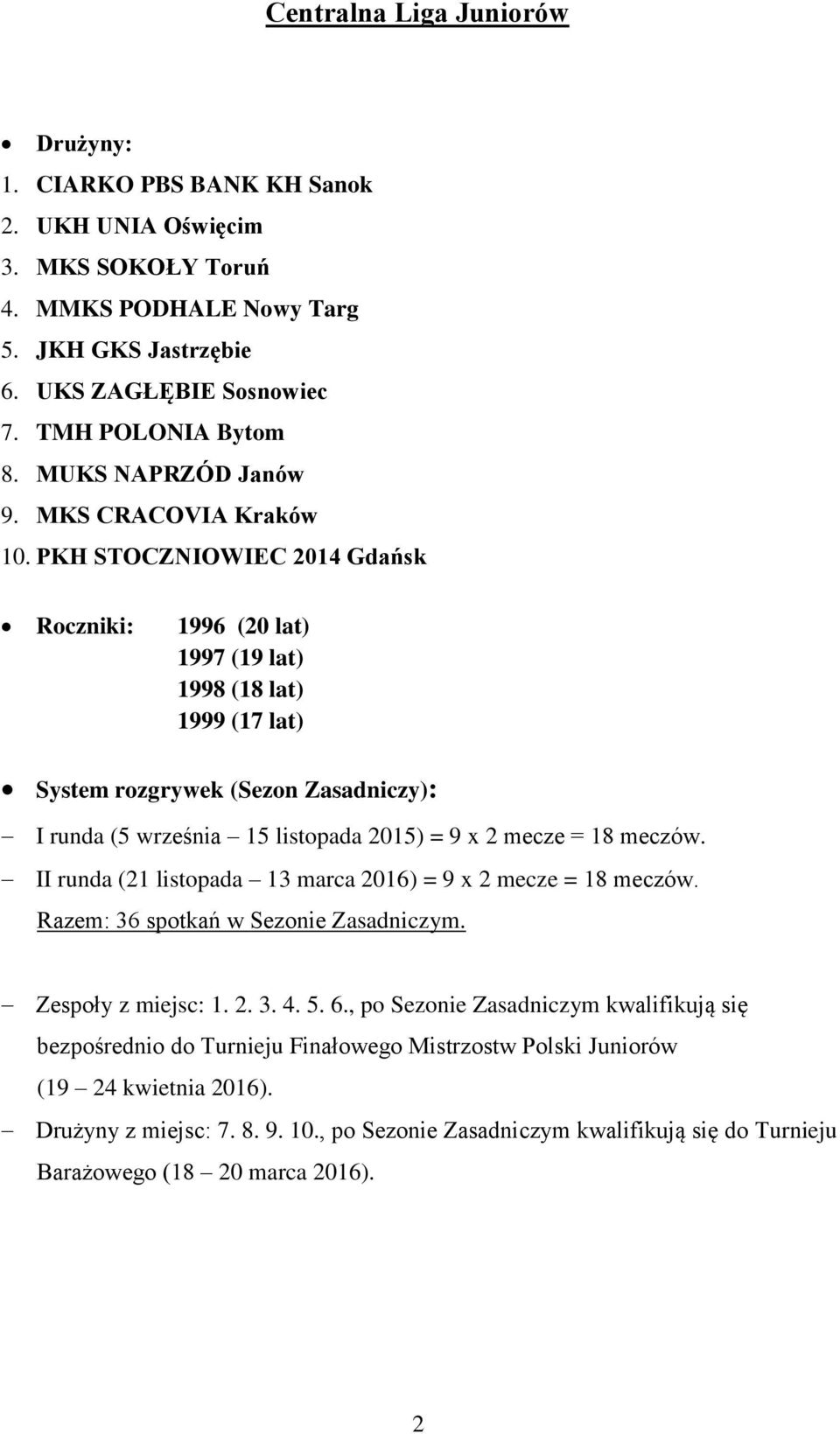 PKH STOCZNIOWIEC 2014 Gdańsk Roczniki: 1996 (20 lat) 1997 (19 lat) 1998 (18 lat) 1999 (17 lat) System rozgrywek (Sezon Zasadniczy): I runda (5 września 15 listopada 2015) = 9 x 2 mecze = 18 meczów.