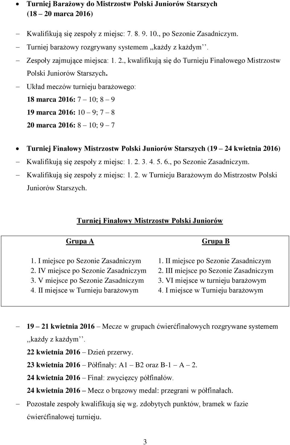 Układ meczów turnieju barażowego: 18 marca 2016: 7 10; 8 9 19 marca 2016: 10 9; 7 8 20 marca 2016: 8 10; 9 7 Turniej Finałowy Mistrzostw Polski Juniorów Starszych (19 24 kwietnia 2016) Kwalifikują