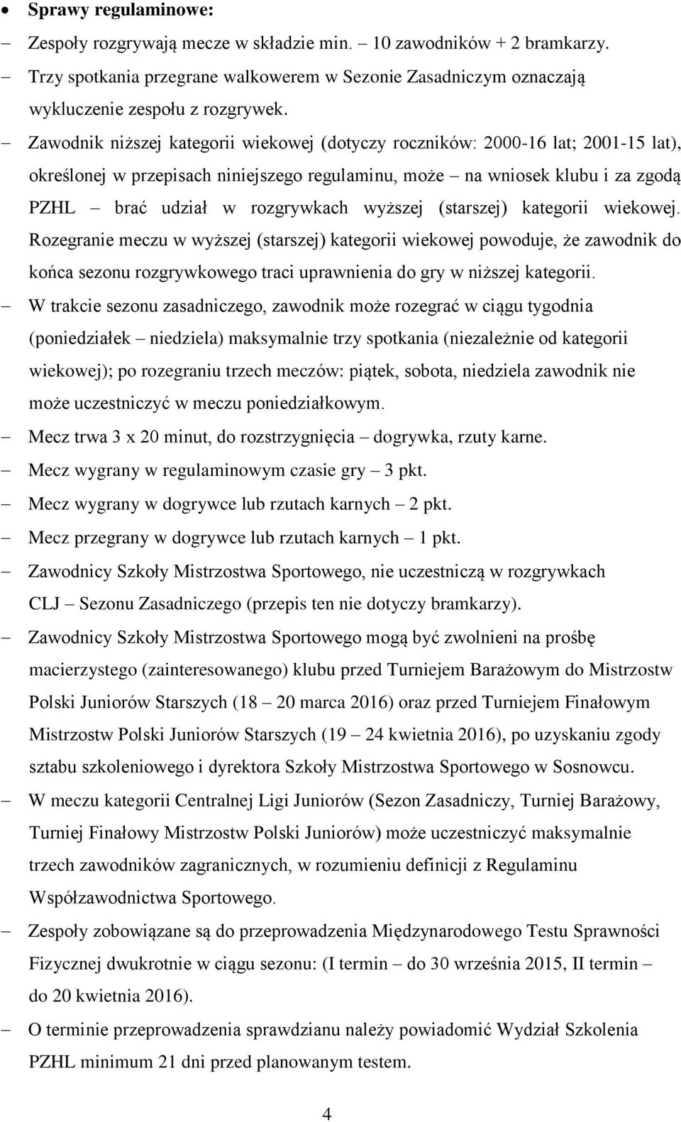 wyższej (starszej) kategorii wiekowej. Rozegranie meczu w wyższej (starszej) kategorii wiekowej powoduje, że zawodnik do końca sezonu rozgrywkowego traci uprawnienia do gry w niższej kategorii.