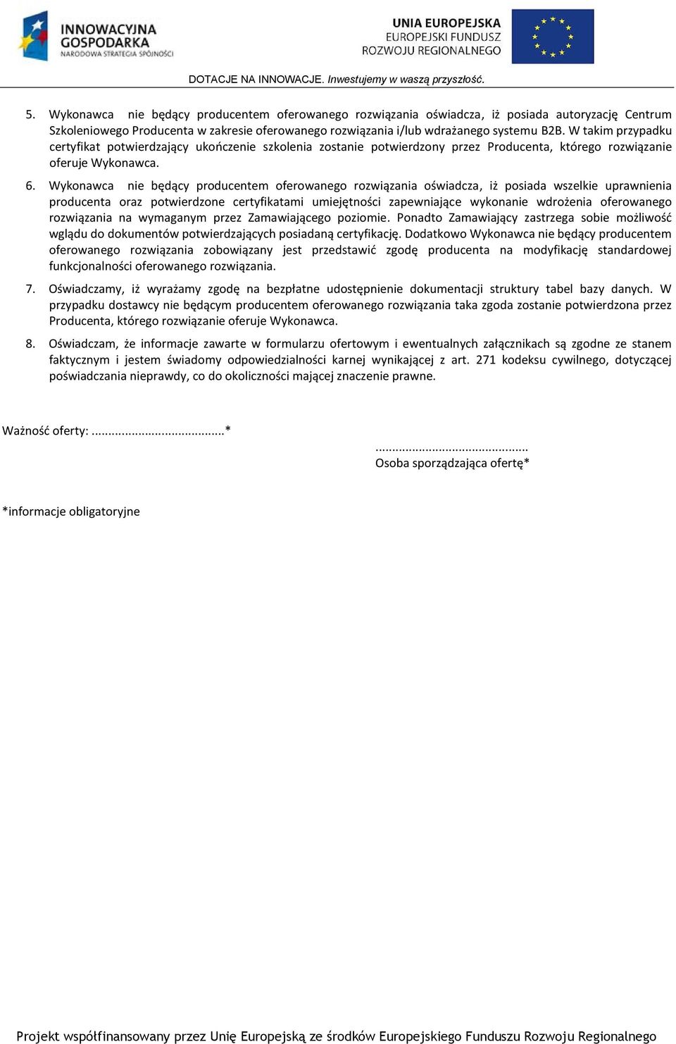 Wykonawca nie będący producentem oferowanego rozwiązania oświadcza, iż posiada wszelkie uprawnienia producenta oraz potwierdzone certyfikatami umiejętności zapewniające wykonanie wdrożenia