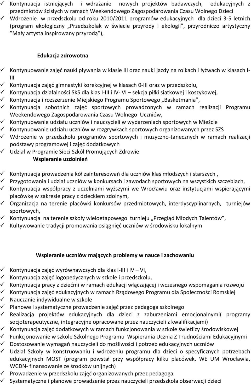 zdrowotna Kontynuowanie zajęć nauki pływania w klasie III oraz nauki jazdy na rolkach i łyżwach w klasach I- III Kontynuacja zajęć gimnastyki korekcyjnej w klasach 0-III oraz w przedszkolu,