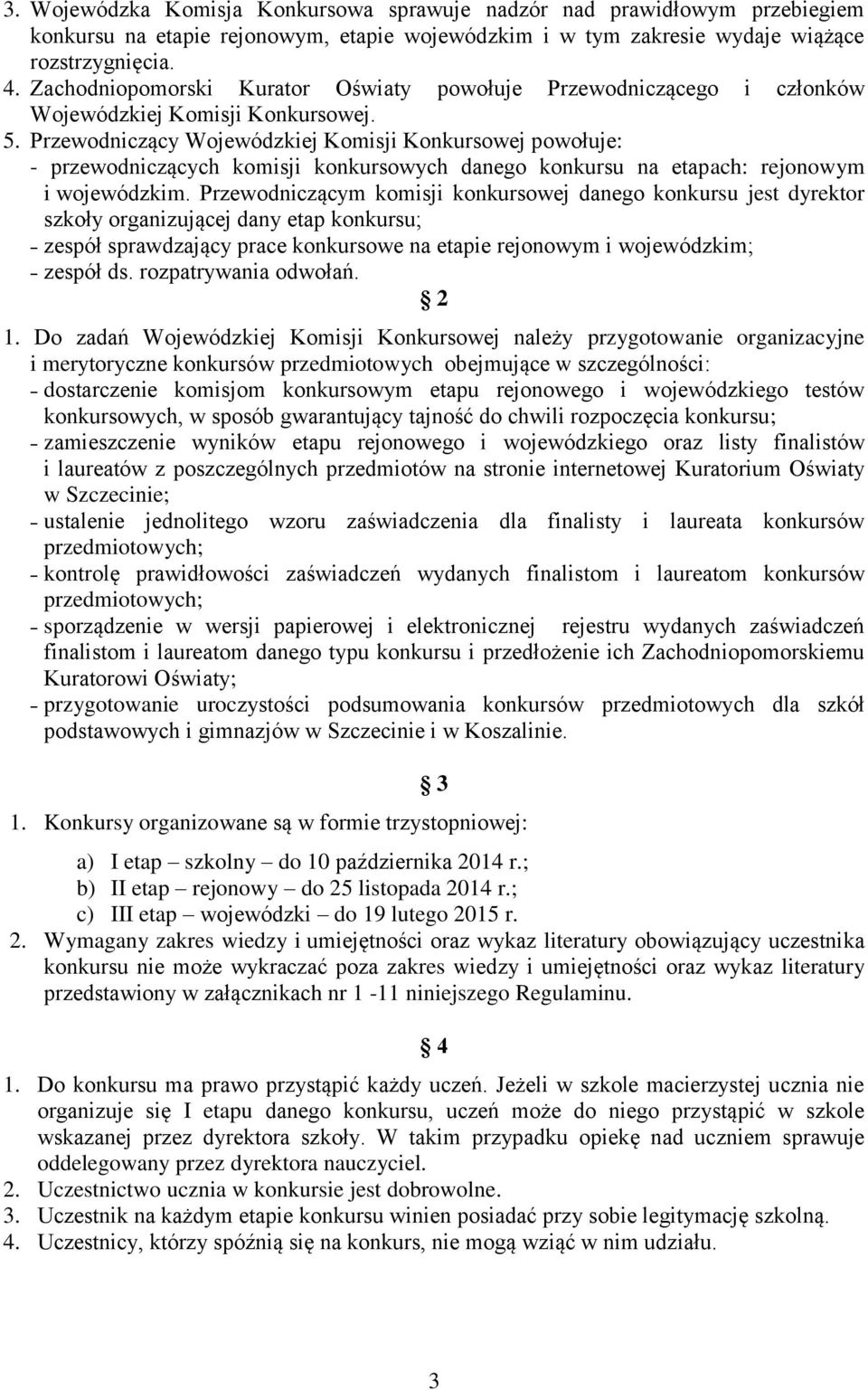 Przewodniczący Wojewódzkiej Komisji Konkursowej powołuje: - przewodniczących komisji konkursowych danego konkursu na etapach: rejonowym i wojewódzkim.