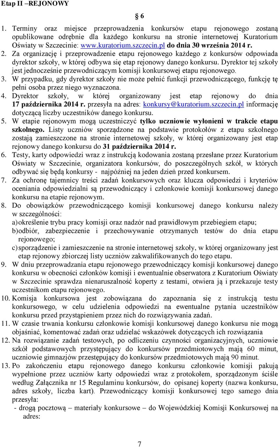 Dyrektor tej szkoły jest jednocześnie przewodniczącym komisji konkursowej etapu rejonowego. 3.