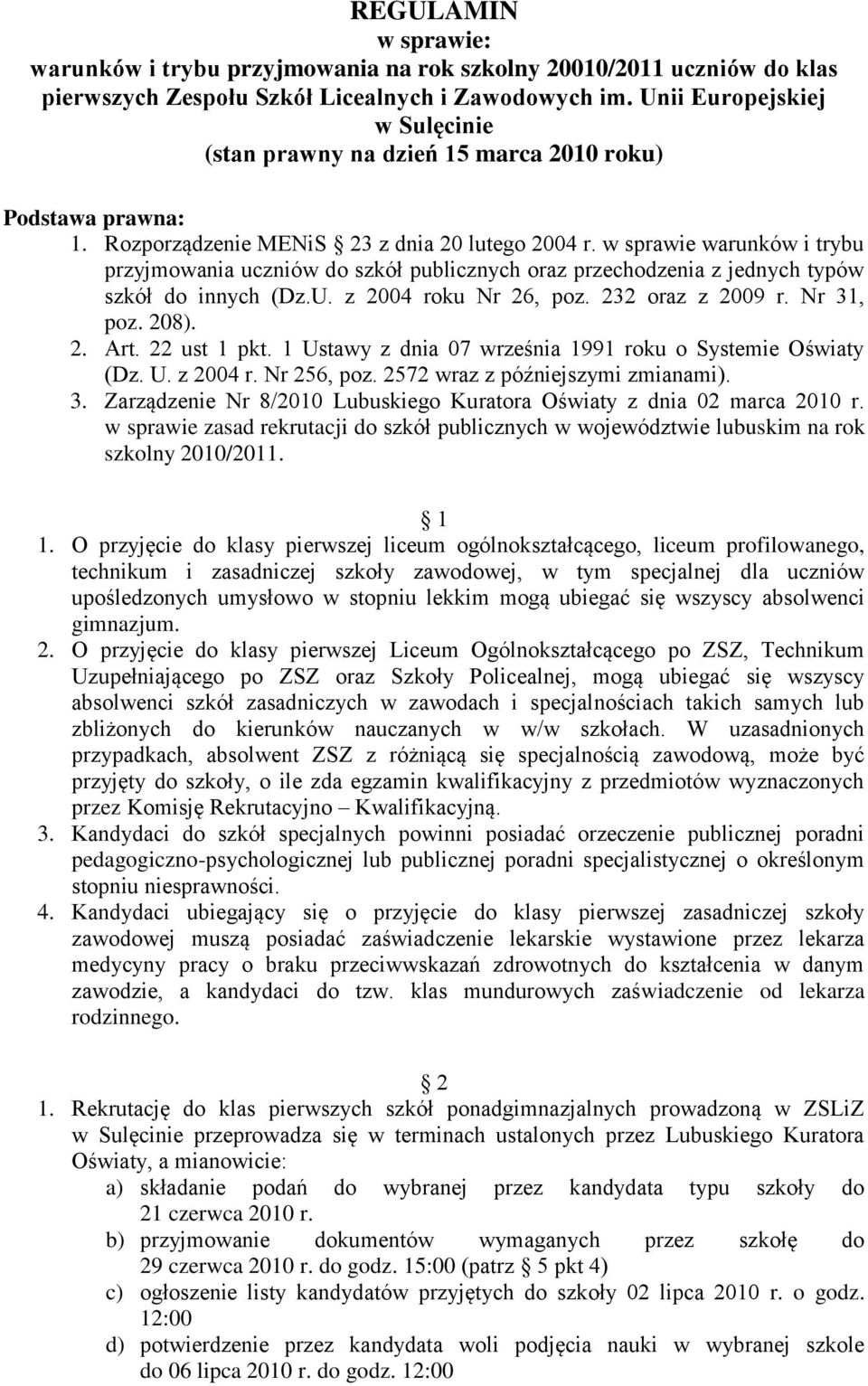 w sprawie warunków i trybu przyjmowania uczniów do szkół publicznych oraz przechodzenia z jednych typów szkół do innych (Dz.U. z 2004 roku Nr 26, poz. 232 oraz z 2009 r. Nr 31, poz. 208). 2. Art.