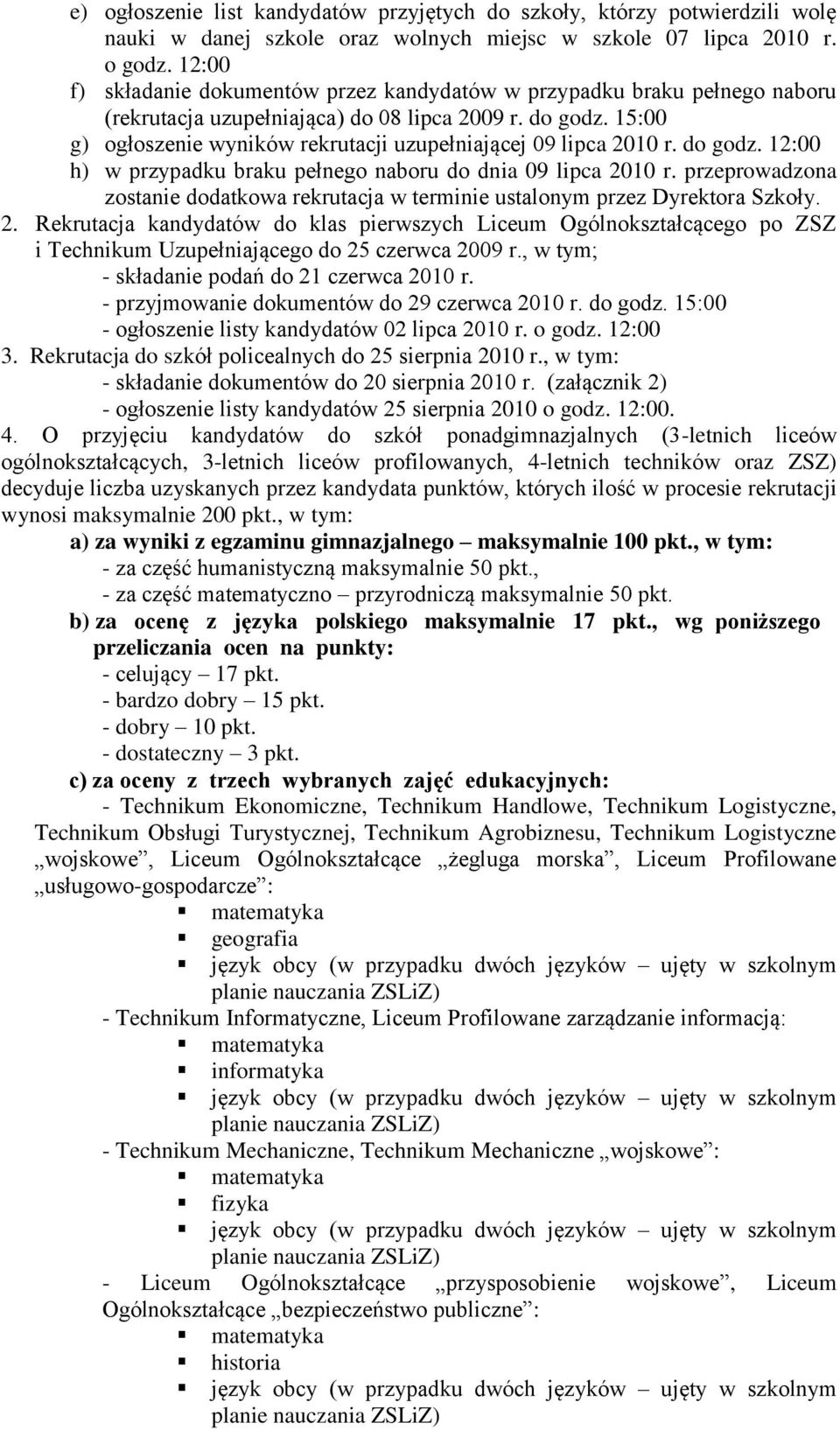 15:00 g) ogłoszenie wyników rekrutacji uzupełniającej 09 lipca 2010 r. do godz. 12:00 h) w przypadku braku pełnego naboru do dnia 09 lipca 2010 r.