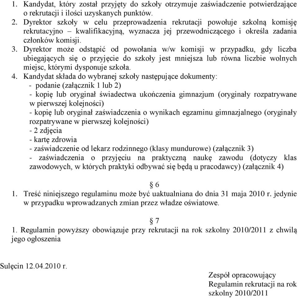 Dyrektor może odstąpić od powołania w/w komisji w przypadku, gdy liczba ubiegających się o przyjęcie do szkoły jest mniejsza lub równa liczbie wolnych miejsc, którymi dysponuje szkoła. 4.