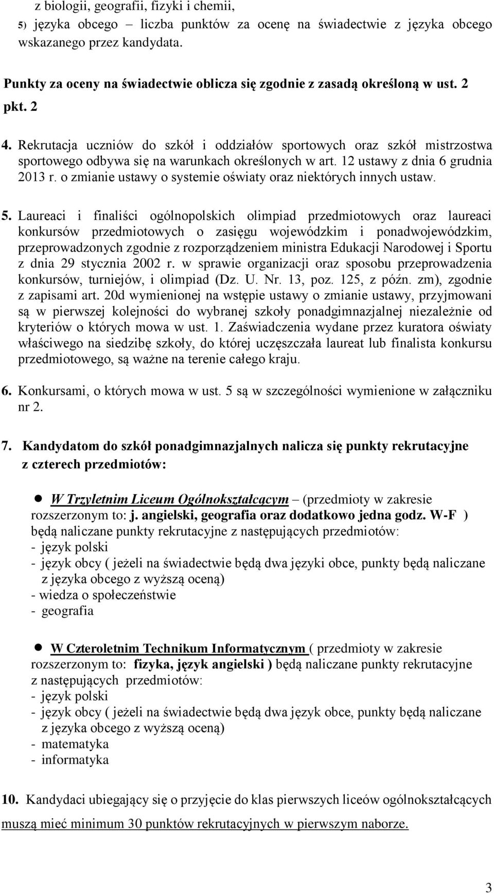 Rekrutacja uczniów do szkół i oddziałów sportowych oraz szkół mistrzostwa sportowego odbywa się na warunkach określonych w art. 12 ustawy z dnia 6 grudnia 2013 r.