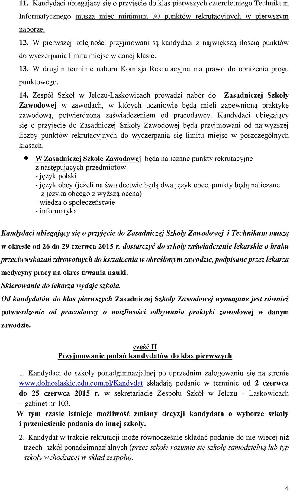 W drugim terminie naboru Komisja Rekrutacyjna ma prawo do obniżenia progu punktowego. 14.