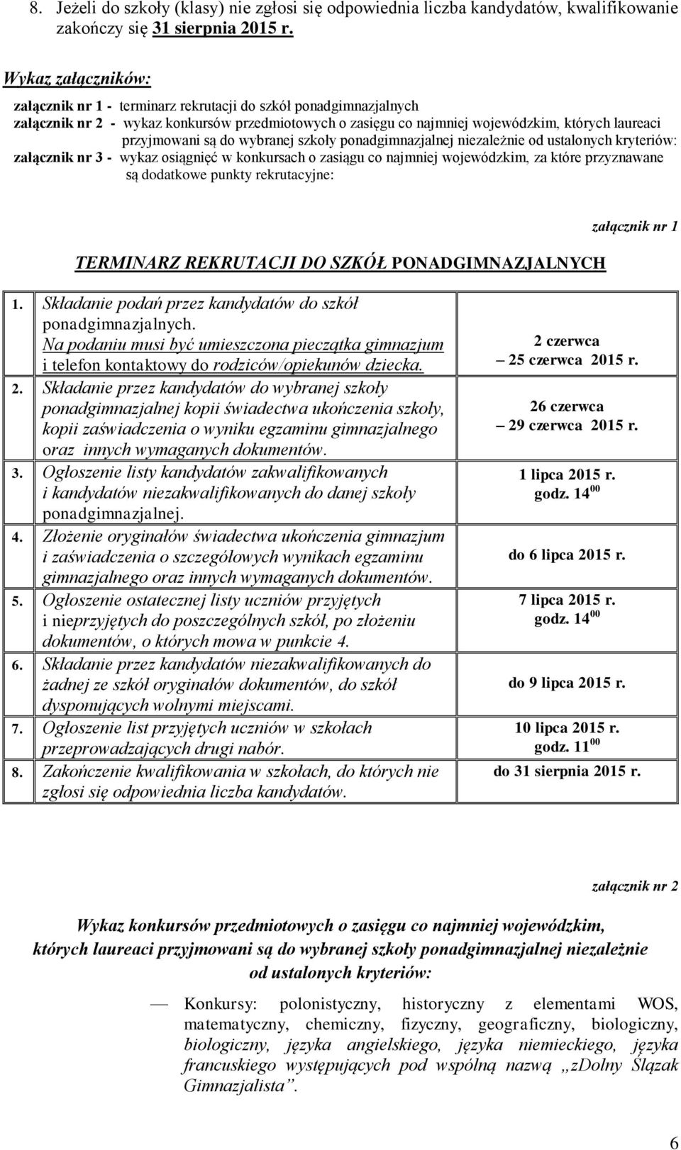 do wybranej szkoły ponadgimnazjalnej niezależnie od ustalonych kryteriów: załącznik nr 3 - wykaz osiągnięć w konkursach o zasiągu co najmniej wojewódzkim, za które przyznawane są dodatkowe punkty