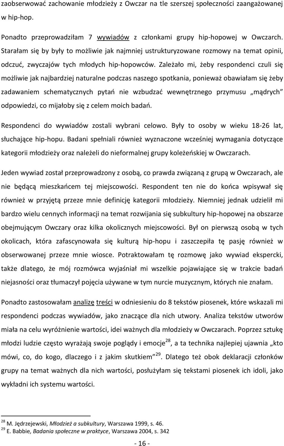 Zależało mi, żeby respondenci czuli się możliwie jak najbardziej naturalne podczas naszego spotkania, ponieważ obawiałam się żeby zadawaniem schematycznych pytań nie wzbudzać wewnętrznego przymusu