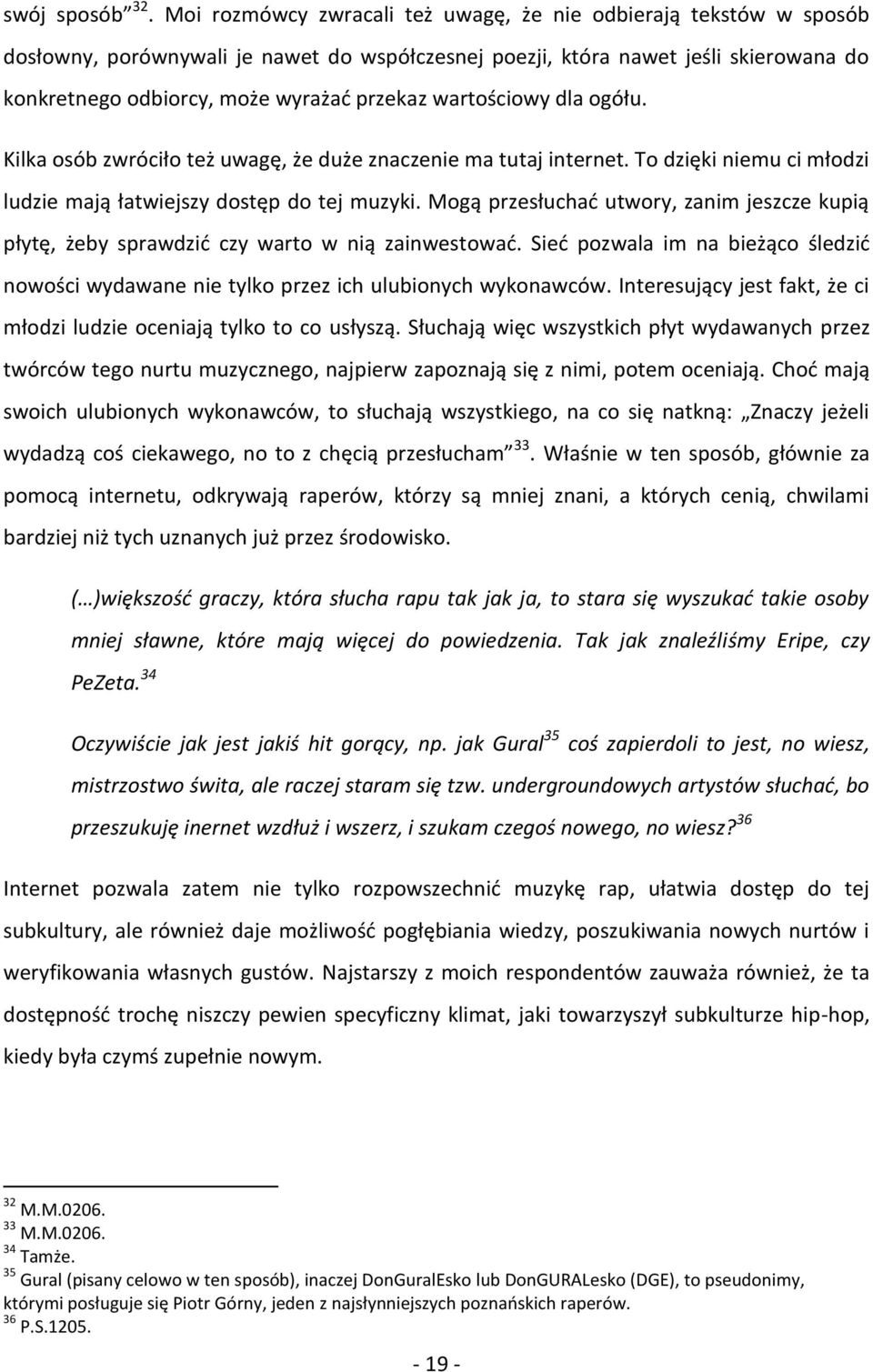 wartościowy dla ogółu. Kilka osób zwróciło też uwagę, że duże znaczenie ma tutaj internet. To dzięki niemu ci młodzi ludzie mają łatwiejszy dostęp do tej muzyki.