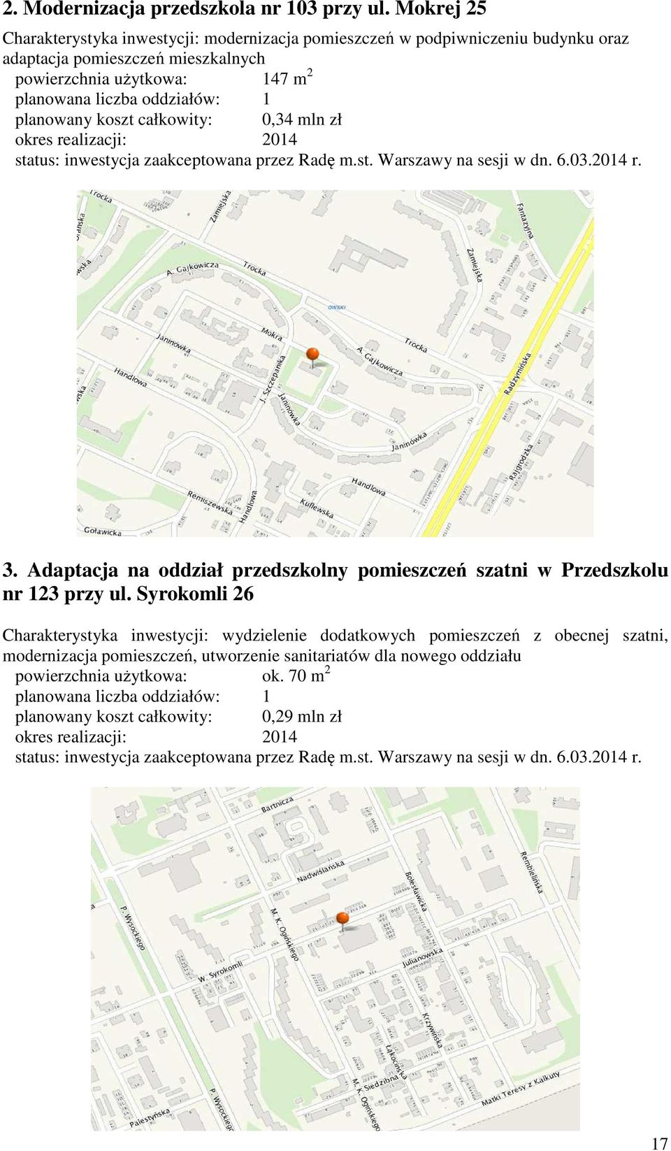 liczba oddziałów: 1 planowany koszt całkowity: 0,34 mln zł okres realizacji: 2014 3. Adaptacja na oddział przedszkolny pomieszczeń szatni w Przedszkolu nr 123 przy ul.
