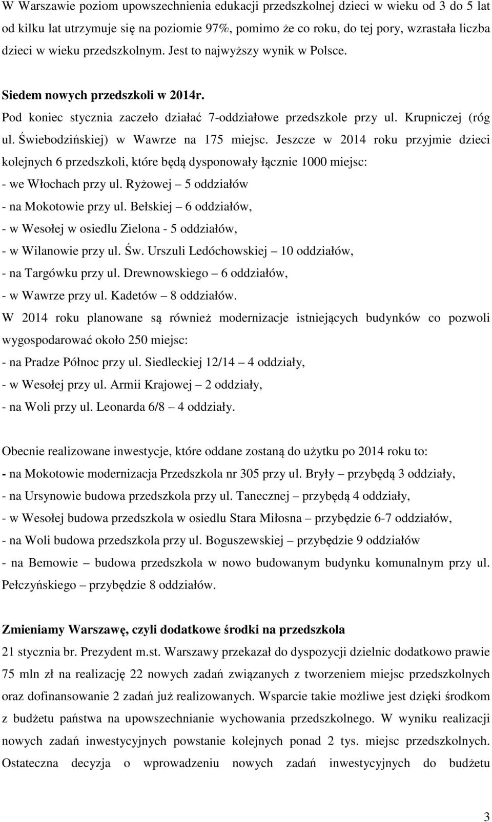 Świebodzińskiej) w Wawrze na 175 miejsc. Jeszcze w 2014 roku przyjmie dzieci kolejnych 6 przedszkoli, które będą dysponowały łącznie 1000 miejsc: - we Włochach przy ul.