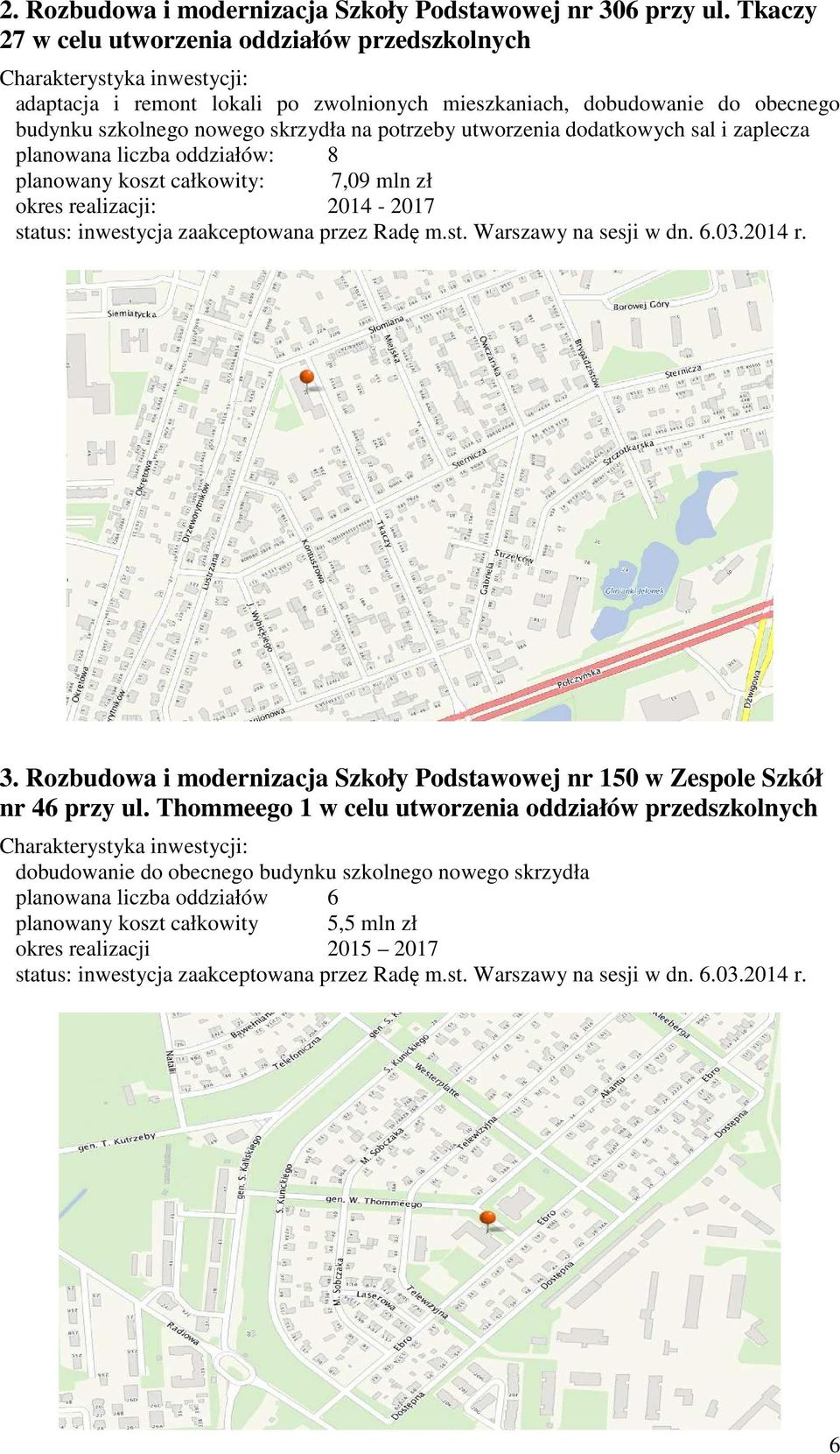 nowego skrzydła na potrzeby utworzenia dodatkowych sal i zaplecza planowana liczba oddziałów: 8 planowany koszt całkowity: 7,09 mln zł okres realizacji: 2014-2017 3.