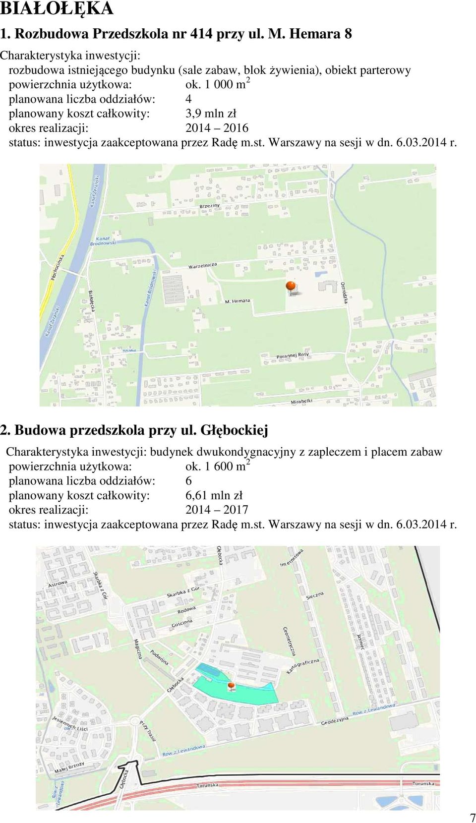 1 000 m 2 planowana liczba oddziałów: 4 planowany koszt całkowity: 3,9 mln zł okres realizacji: 2014 2016 2. Budowa przedszkola przy ul.