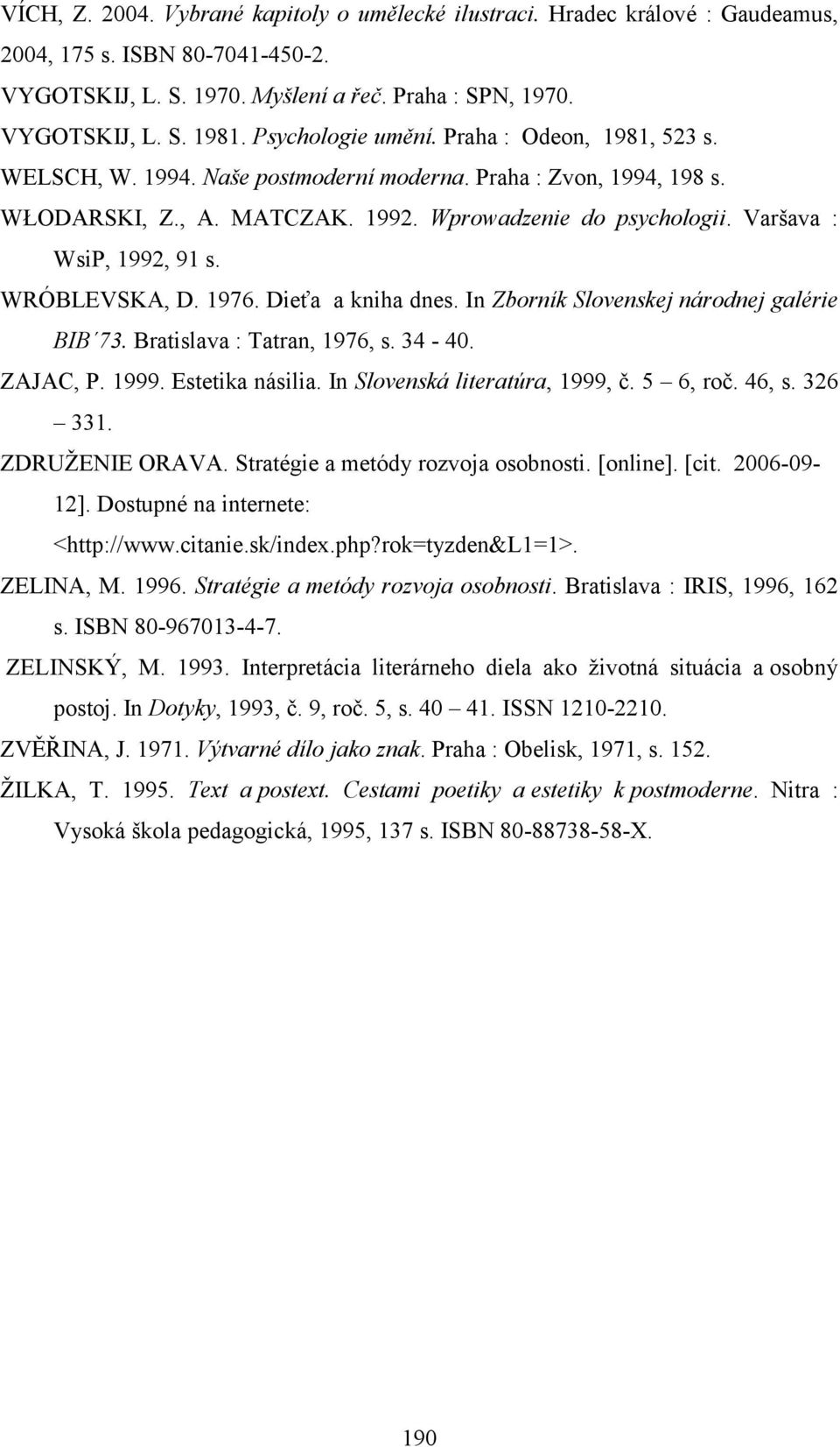 Varšava : WsiP, 1992, 91 s. WRÓBLEVSKA, D. 1976. Dieťa a kniha dnes. In Zborník Slovenskej národnej galérie BIB 73. Bratislava : Tatran, 1976, s. 34-40. ZAJAC, P. 1999. Estetika násilia.