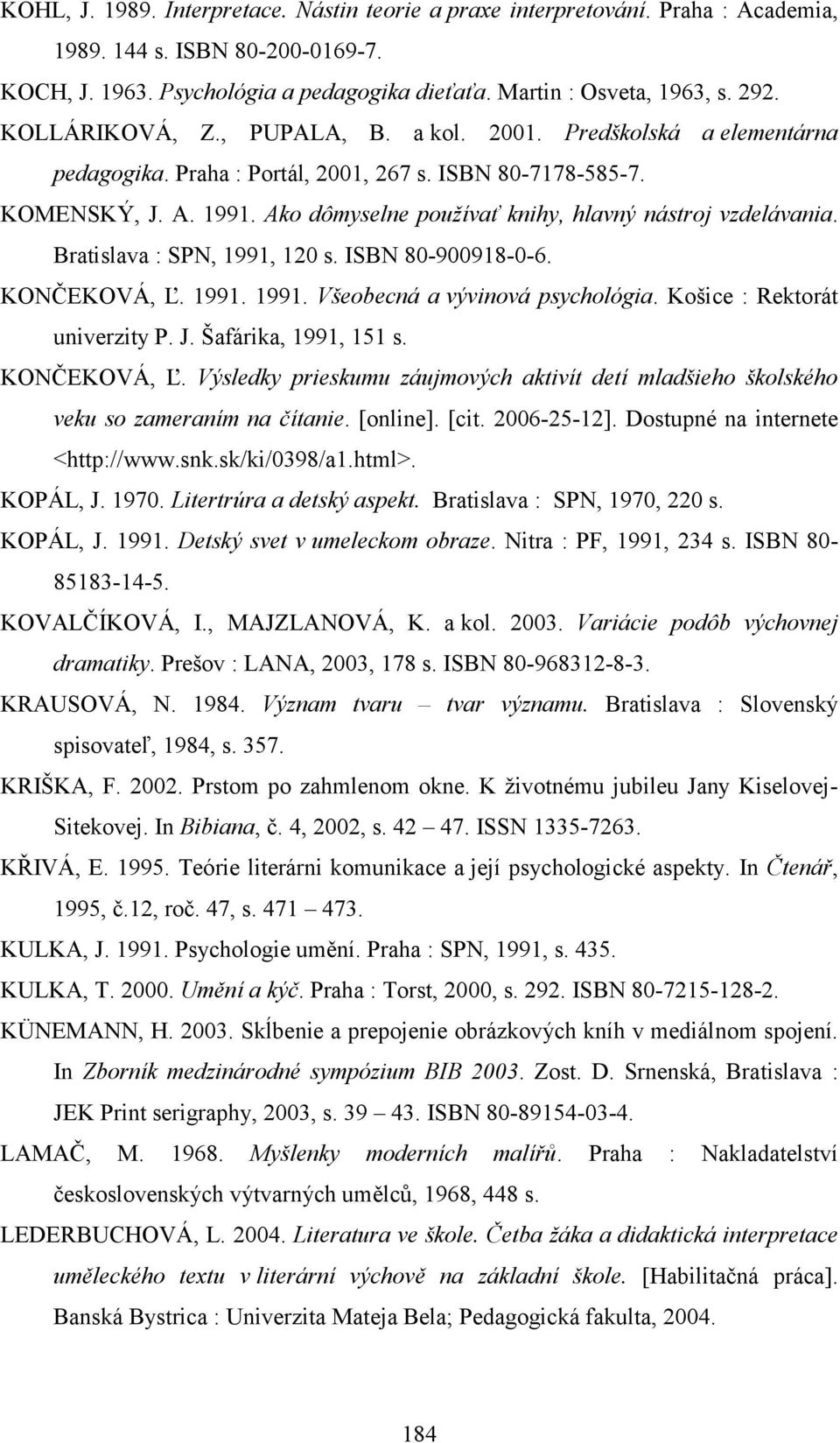 Ako dômyselne používať knihy, hlavný nástroj vzdelávania. Bratislava : SPN, 1991, 120 s. ISBN 80-900918-0-6. KONČEKOVÁ, Ľ. 1991. 1991. Všeobecná a vývinová psychológia. Košice : Rektorát univerzity P.