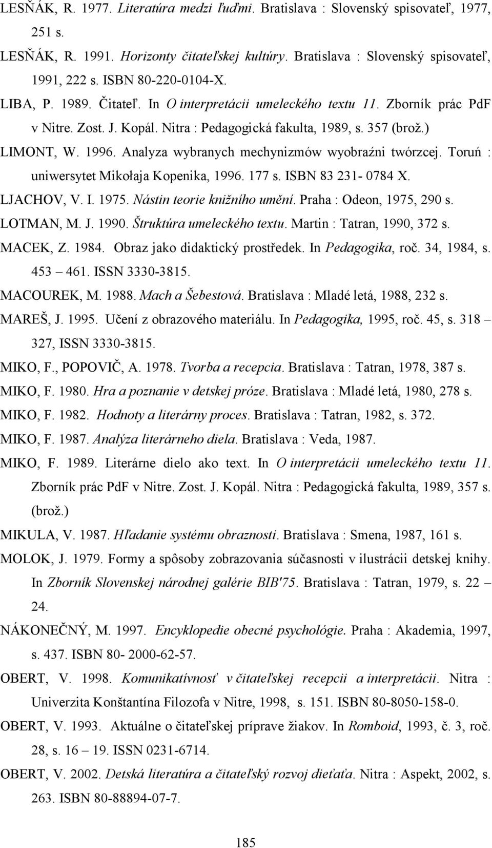 Analyza wybranych mechynizmów wyobraźni twórzcej. Toruń : uniwersytet Mikołaja Kopenika, 1996. 177 s. ISBN 83 231-0784 X. LJACHOV, V. I. 1975. Nástin teorie knižního umění. Praha : Odeon, 1975, 290 s.