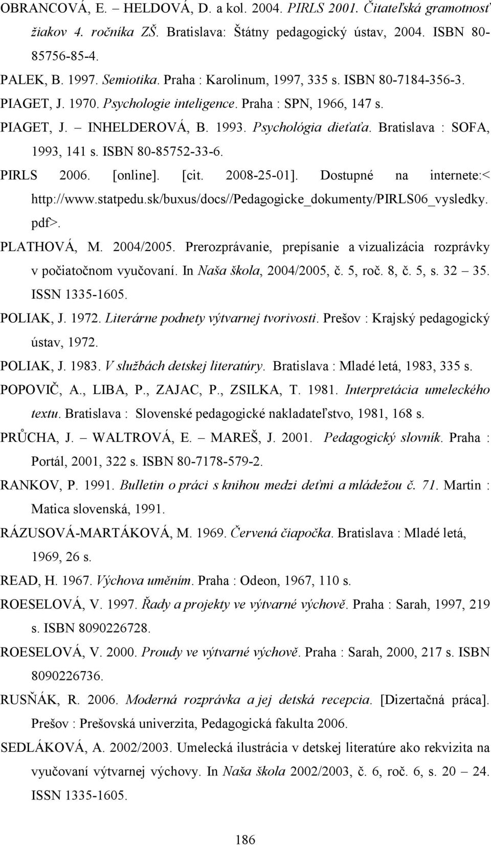 Bratislava : SOFA, 1993, 141 s. ISBN 80-85752-33-6. PIRLS 2006. [online]. [cit. 2008-25-01]. Dostupné na internete:< http://www.statpedu.sk/buxus/docs//pedagogicke_dokumenty/pirls06_vysledky. pdf>.