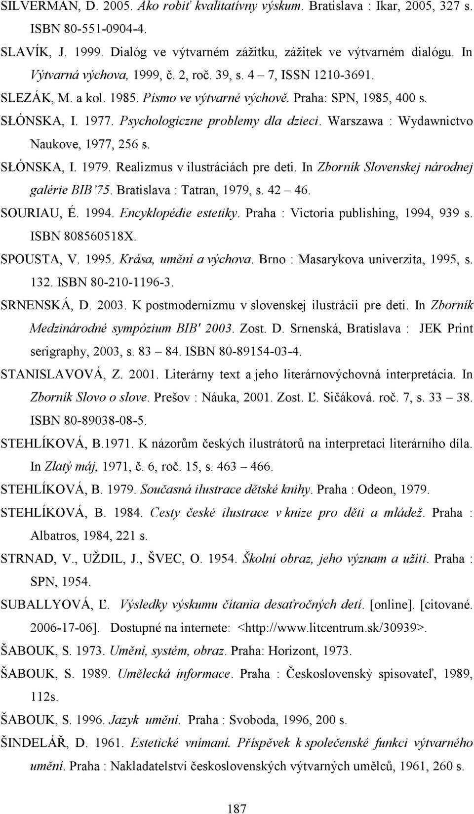 Warszawa : Wydawnictvo Naukove, 1977, 256 s. SŁÓNSKA, I. 1979. Realizmus v ilustráciách pre deti. In Zborník Slovenskej národnej galérie BIB 75. Bratislava : Tatran, 1979, s. 42 46. SOURIAU, É. 1994.