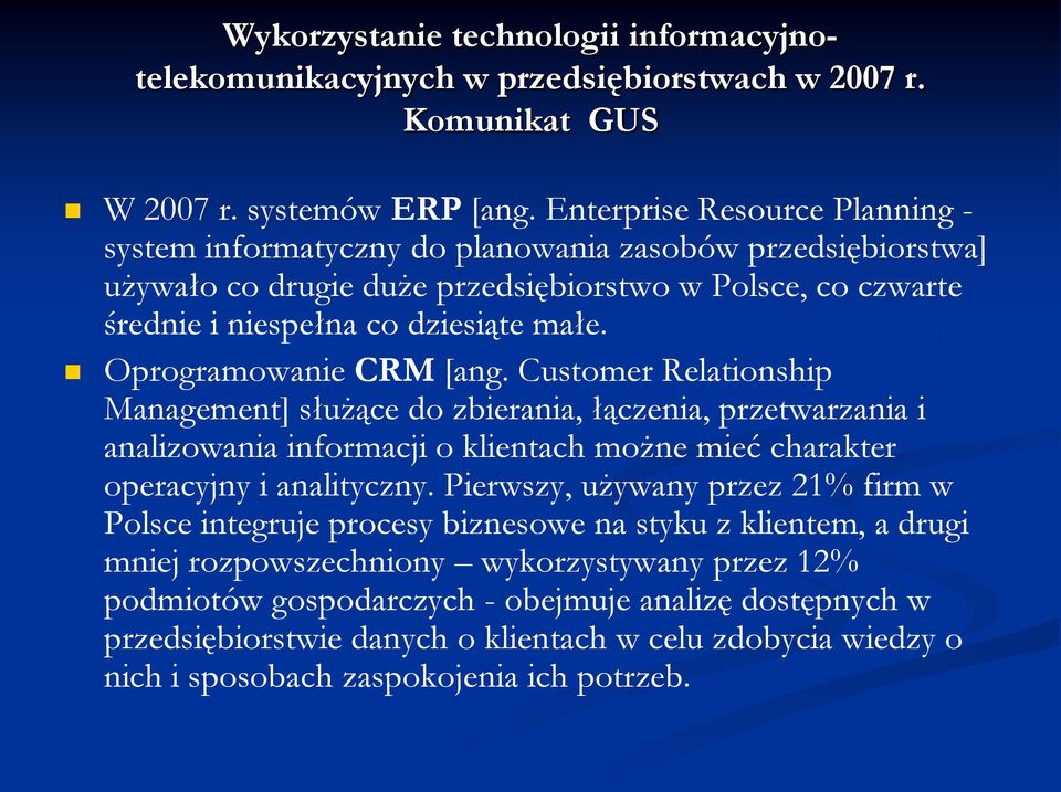 Oprogramowanie CRM [ang. Customer Relationship Management] służące do zbierania, łączenia, przetwarzania i analizowania informacji o klientach możne mieć charakter operacyjny i analityczny.