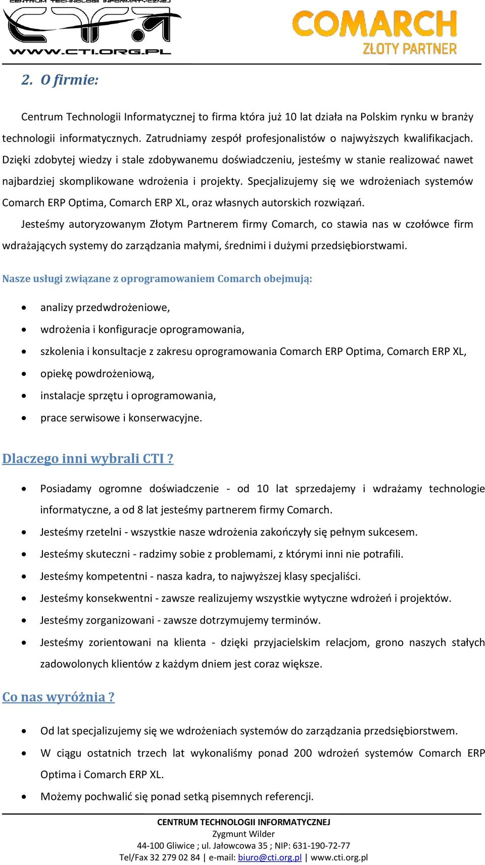 Dzięki zdobytej wiedzy i stale zdobywanemu doświadczeniu, jesteśmy w stanie realizować nawet najbardziej skomplikowane wdrożenia i projekty.