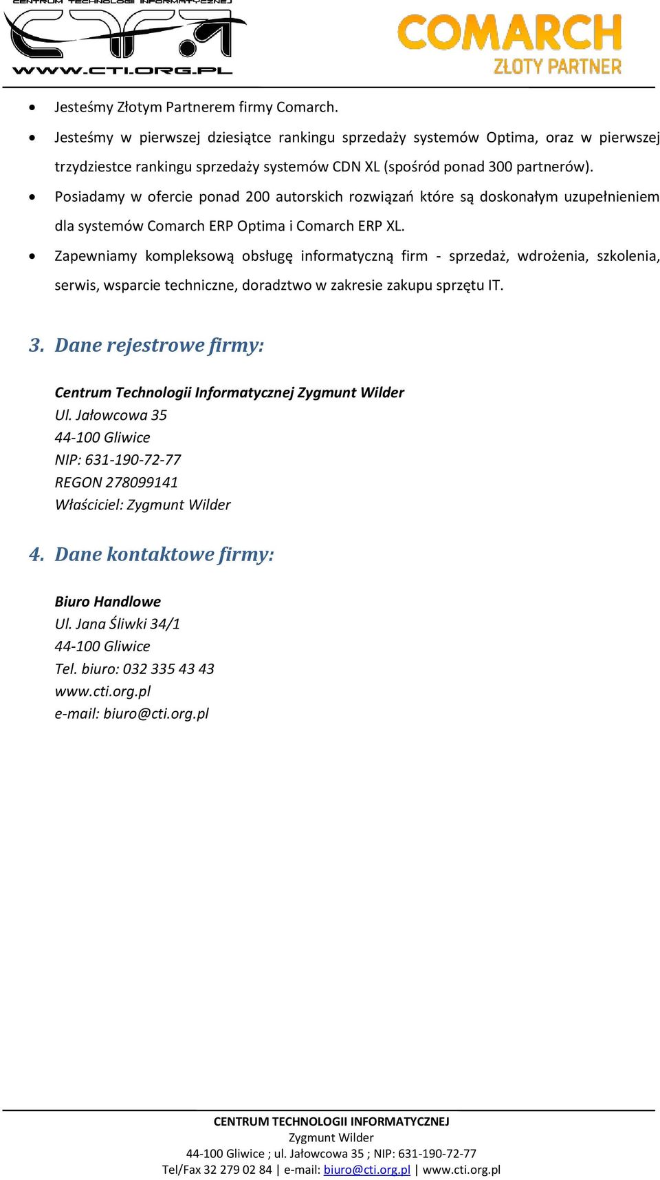 Posiadamy w ofercie ponad 200 autorskich rozwiązań które są doskonałym uzupełnieniem dla systemów Comarch ERP Optima i Comarch ERP XL.
