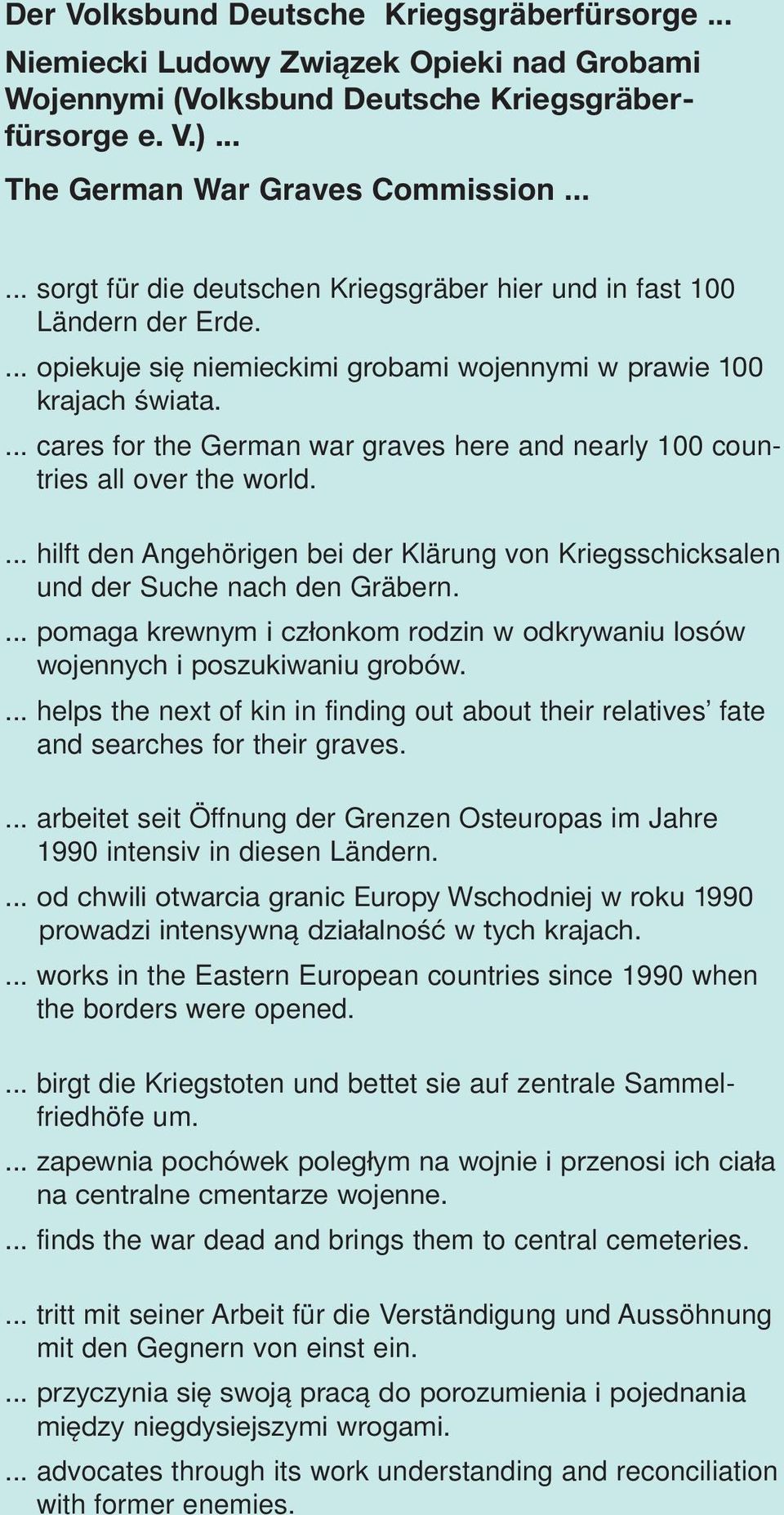 ... cares for the German war graves here and nearly 100 countries all over the world.... hilft den Angehörigen bei der Klärung von Kriegsschicksalen und der Suche nach den Gräbern.