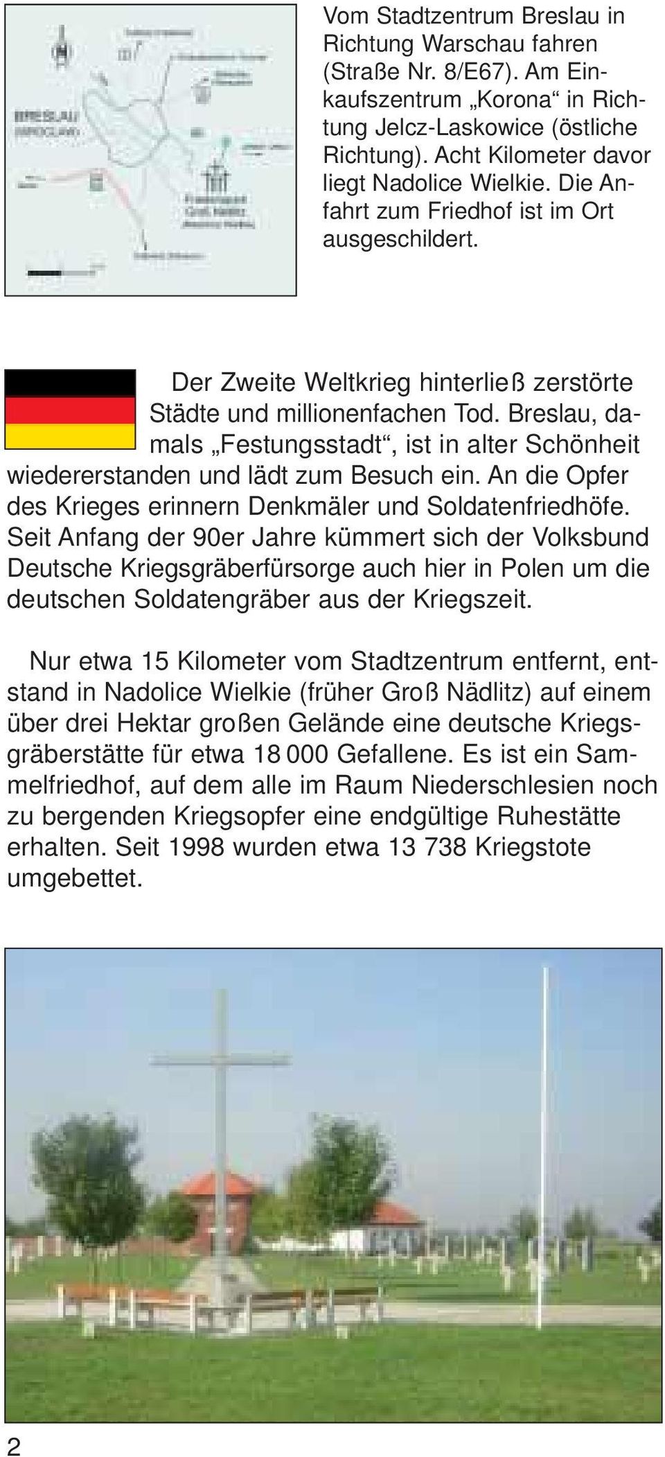 Breslau, damals Festungsstadt, ist in alter Schön heit wiedererstanden und lädt zum Besuch ein. An die Opfer des Krieges erinnern Denkmäler und Soldaten fried höfe.