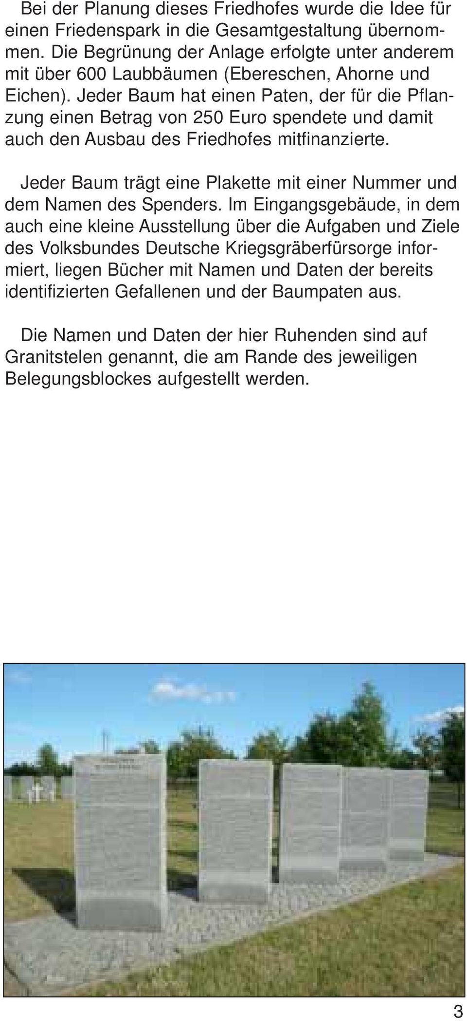 Jeder Baum hat einen Paten, der für die Pflan - zung einen Betrag von 250 Euro spendete und da mit auch den Aus bau des Friedhofes mitfinanzierte.