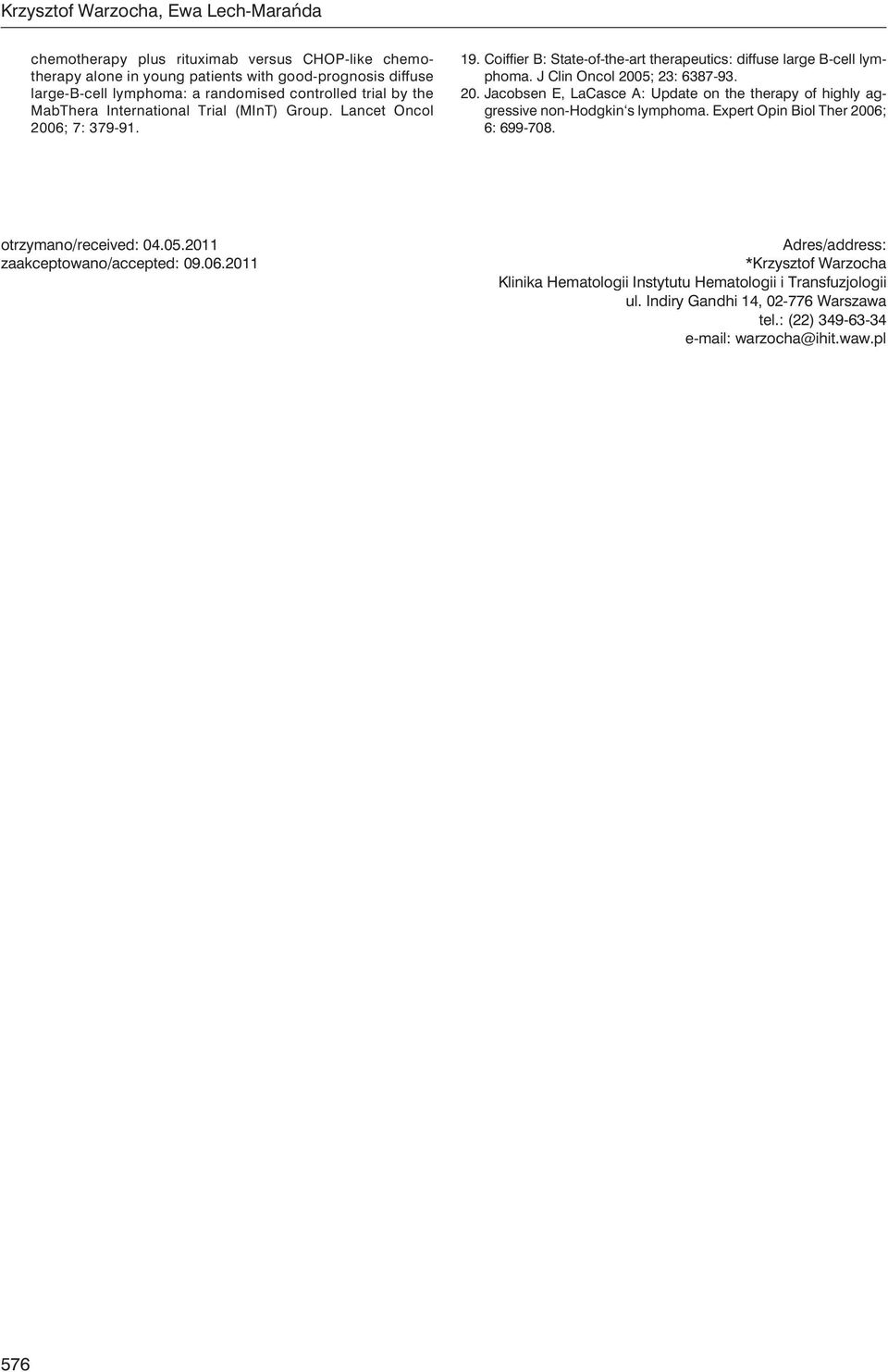 J Clin Oncol 2005; 23: 6387-93. 20. Jcosen E, LCsce A: Updte on the therpy of highly ggressive non-hodgkin s lymphom. Expert Opin Biol Ther 2006; 6: 699-708. otrzymno/received: 04.