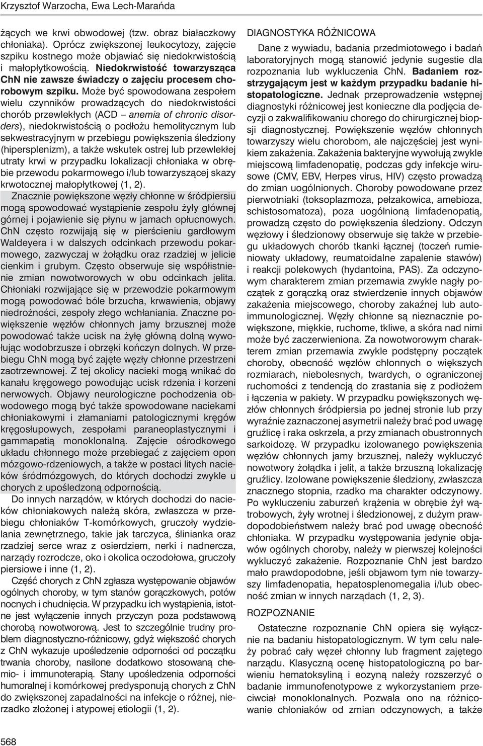 Może yć spowodown zespołem wielu czynników prowdzących do niedokrwistości choró przewlekłych (ACD nemi of chronic disorders), niedokrwistością o podłożu hemolitycznym lu sekwestrcyjnym w przeiegu