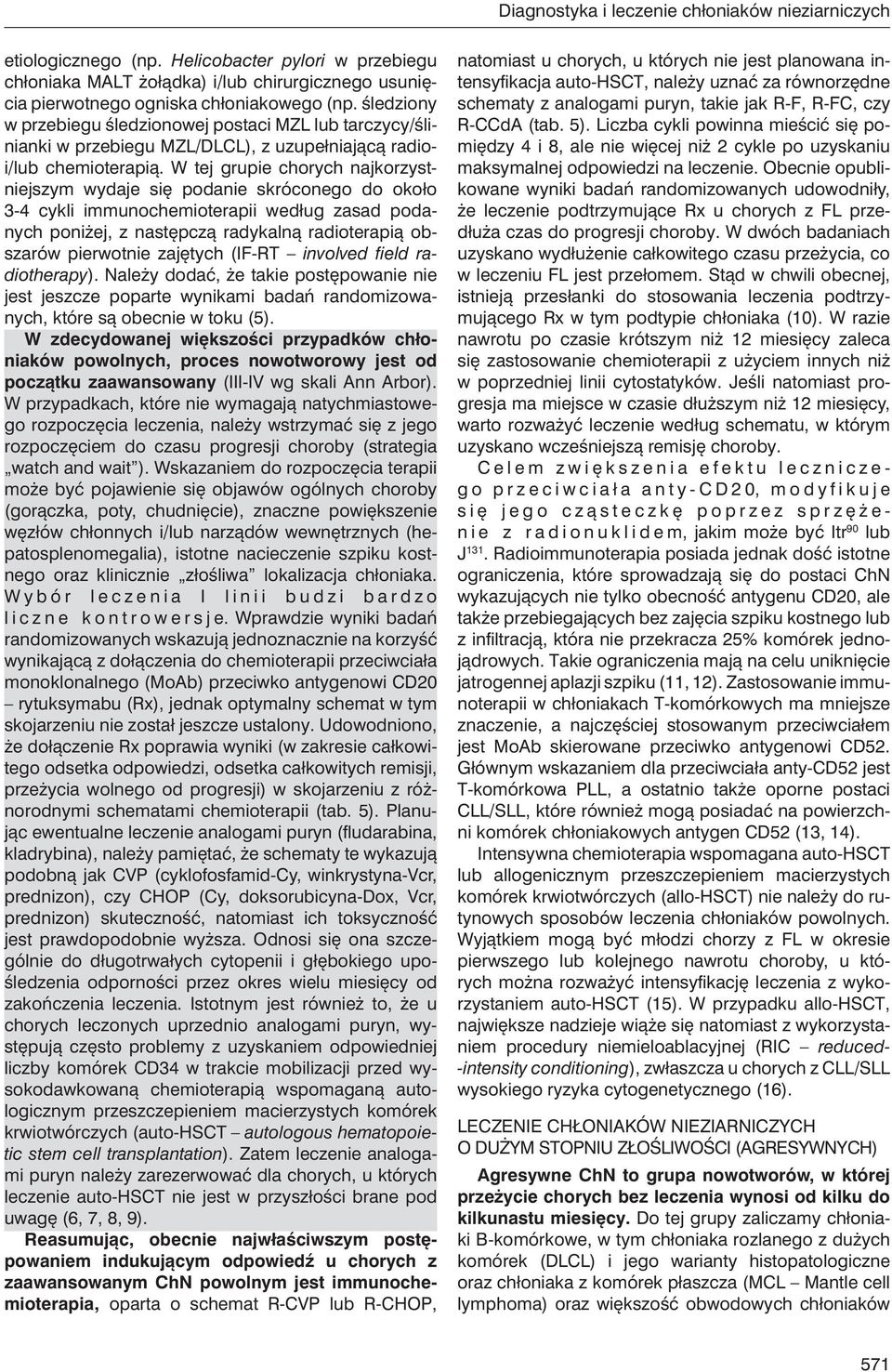 W tej grupie chorych njkorzystniejszym wydje się podnie skróconego do około 3-4 cykli immunochemioterpii według zsd podnych poniżej, z nstępczą rdyklną rdioterpią oszrów pierwotnie zjętych (IF-RT