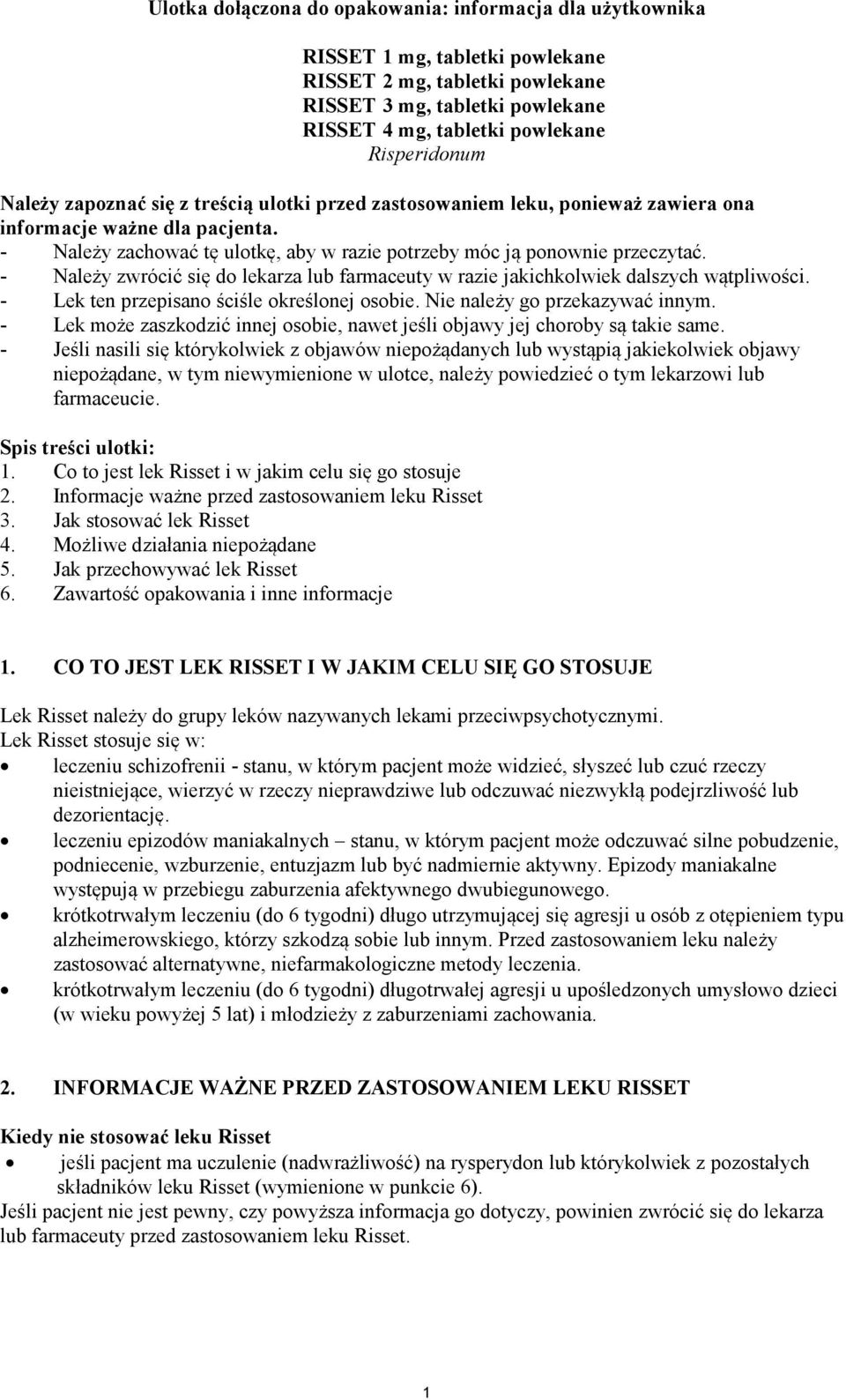 - Należy zwrócić się do lekarza lub farmaceuty w razie jakichkolwiek dalszych wątpliwości. - Lek ten przepisano ściśle określonej osobie. Nie należy go przekazywać innym.