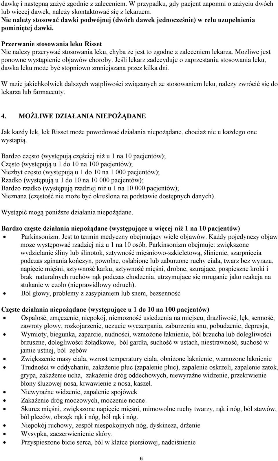 Przerwanie stosowania leku Risset Nie należy przerywać stosowania leku, chyba że jest to zgodne z zaleceniem lekarza. Możliwe jest ponowne wystąpienie objawów choroby.