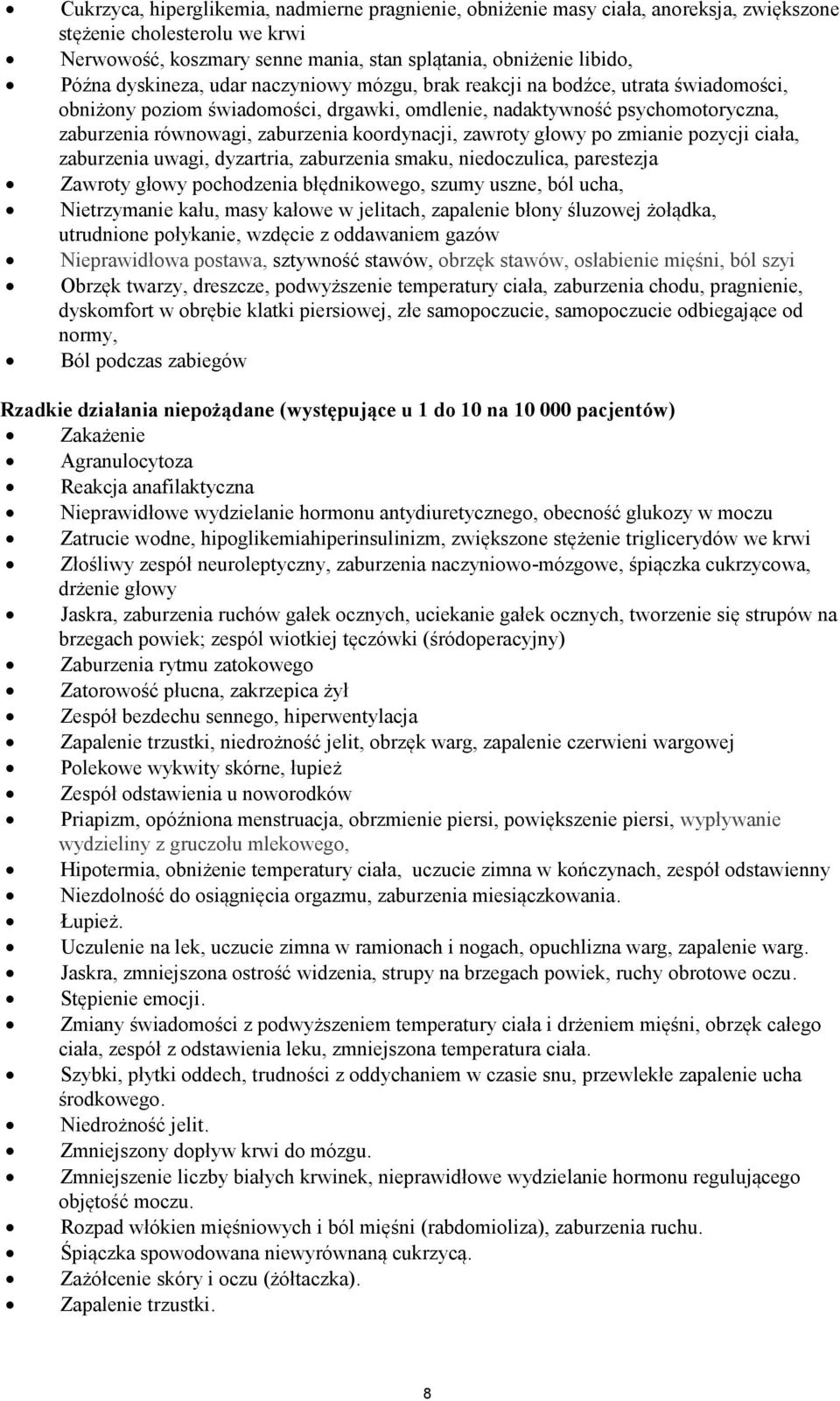 koordynacji, zawroty głowy po zmianie pozycji ciała, zaburzenia uwagi, dyzartria, zaburzenia smaku, niedoczulica, parestezja Zawroty głowy pochodzenia błędnikowego, szumy uszne, ból ucha,