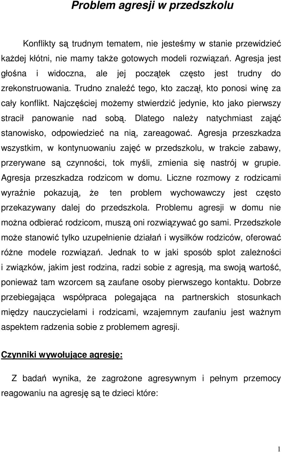 Najczęściej moŝemy stwierdzić jedynie, kto jako pierwszy stracił panowanie nad sobą. Dlatego naleŝy natychmiast zająć stanowisko, odpowiedzieć na nią, zareagować.