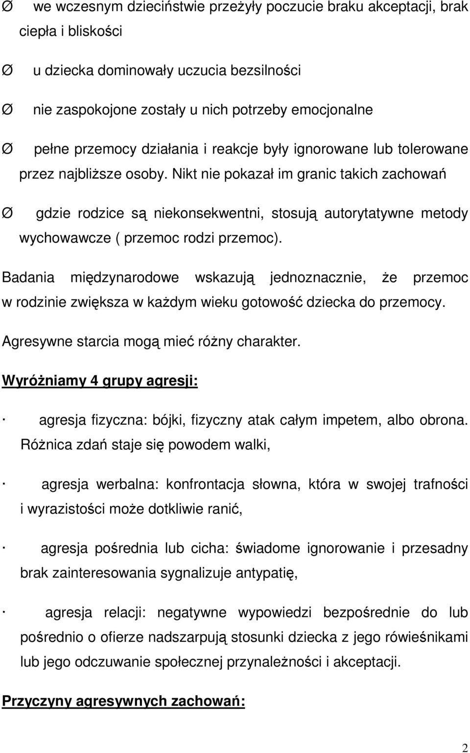 Nikt nie pokazał im granic takich zachowań gdzie rodzice są niekonsekwentni, stosują autorytatywne metody wychowawcze ( przemoc rodzi przemoc).