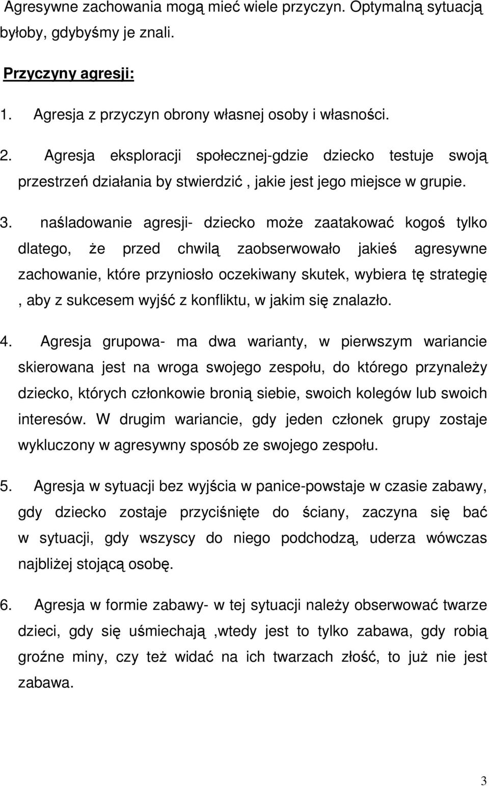 naśladowanie agresji- dziecko moŝe zaatakować kogoś tylko dlatego, Ŝe przed chwilą zaobserwowało jakieś agresywne zachowanie, które przyniosło oczekiwany skutek, wybiera tę strategię, aby z sukcesem