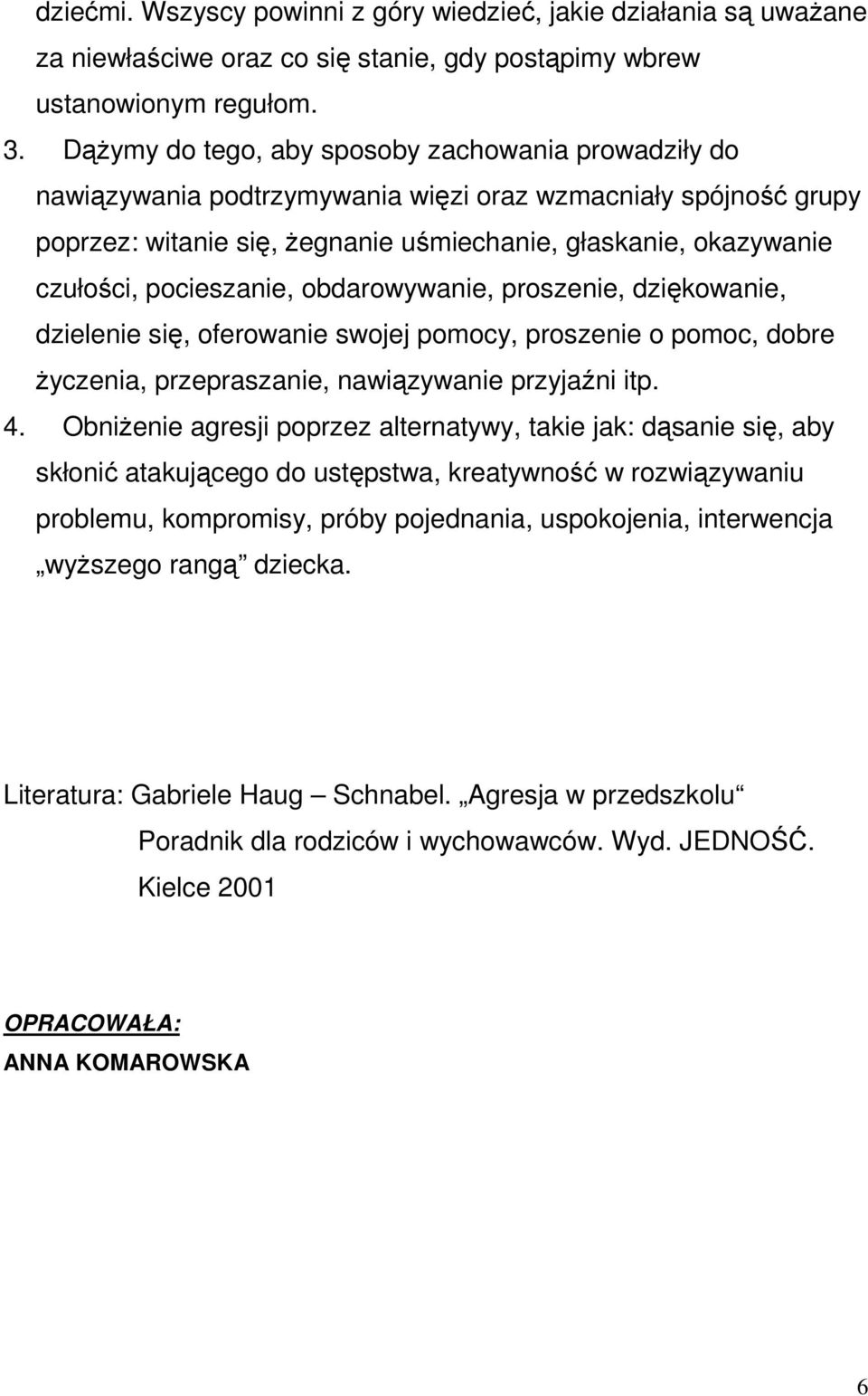 pocieszanie, obdarowywanie, proszenie, dziękowanie, dzielenie się, oferowanie swojej pomocy, proszenie o pomoc, dobre Ŝyczenia, przepraszanie, nawiązywanie przyjaźni itp. 4.
